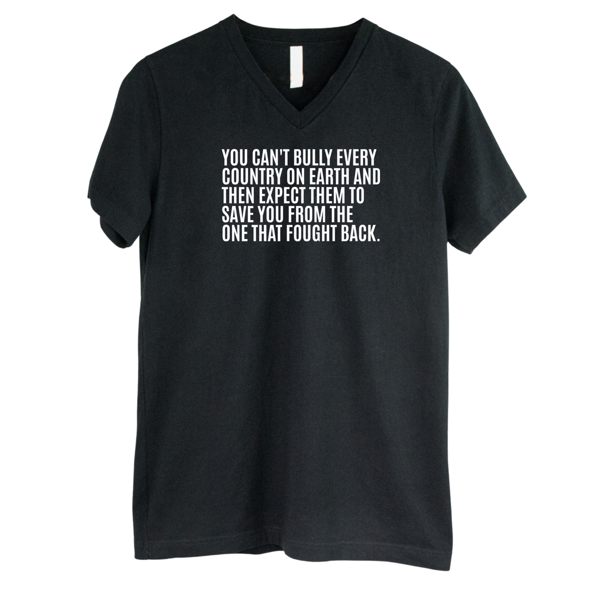 You can't bully every country on earth and then expect them to save you from the one that fought back *BLACK V-NECK* Unisex Tee-T-Shirt-The Original God Ain't Petty But I Am