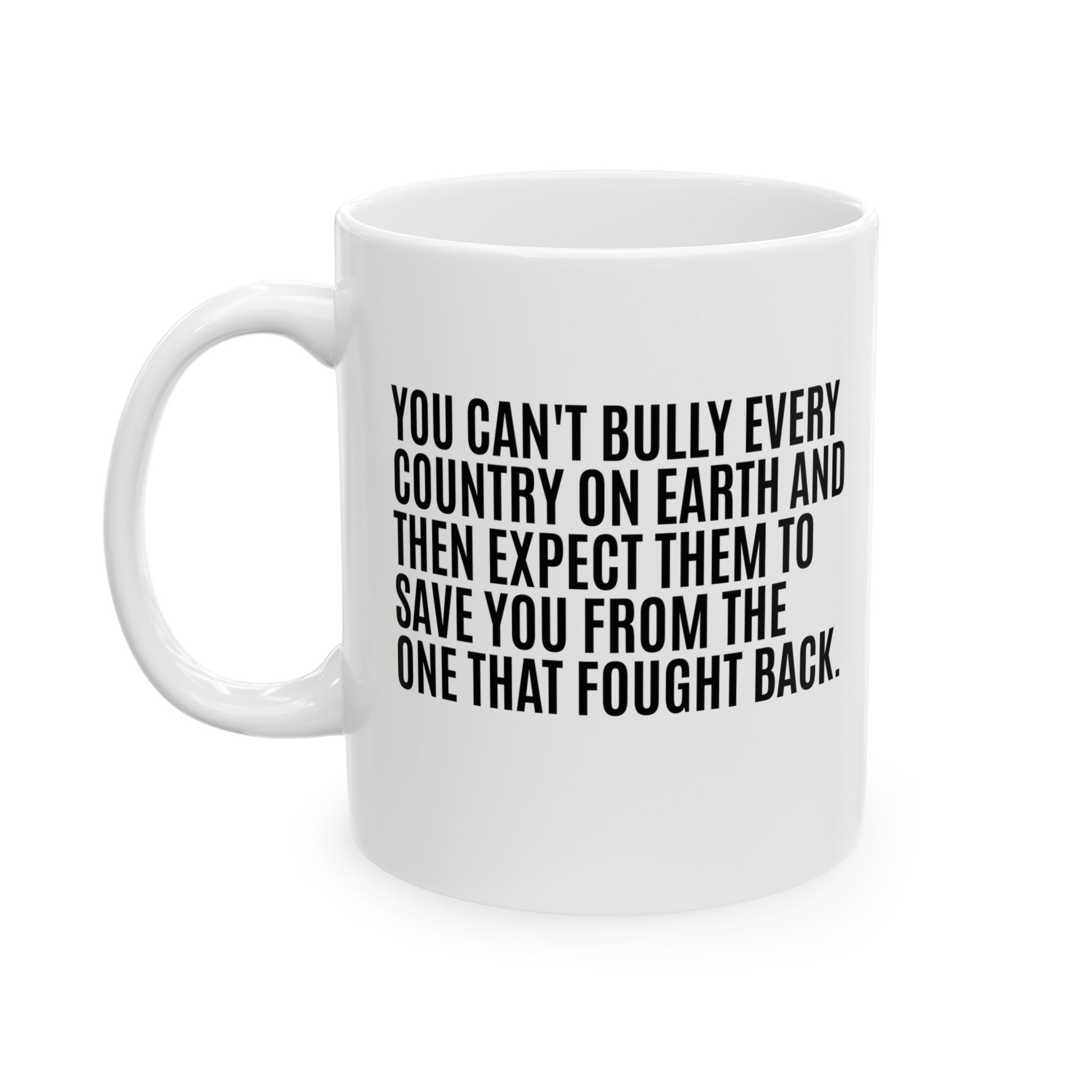 You can't bully every country on earth and then expect them to save you from the one that fought back Mug 11oz (White & Black)-Mug-The Original God Ain't Petty But I Am