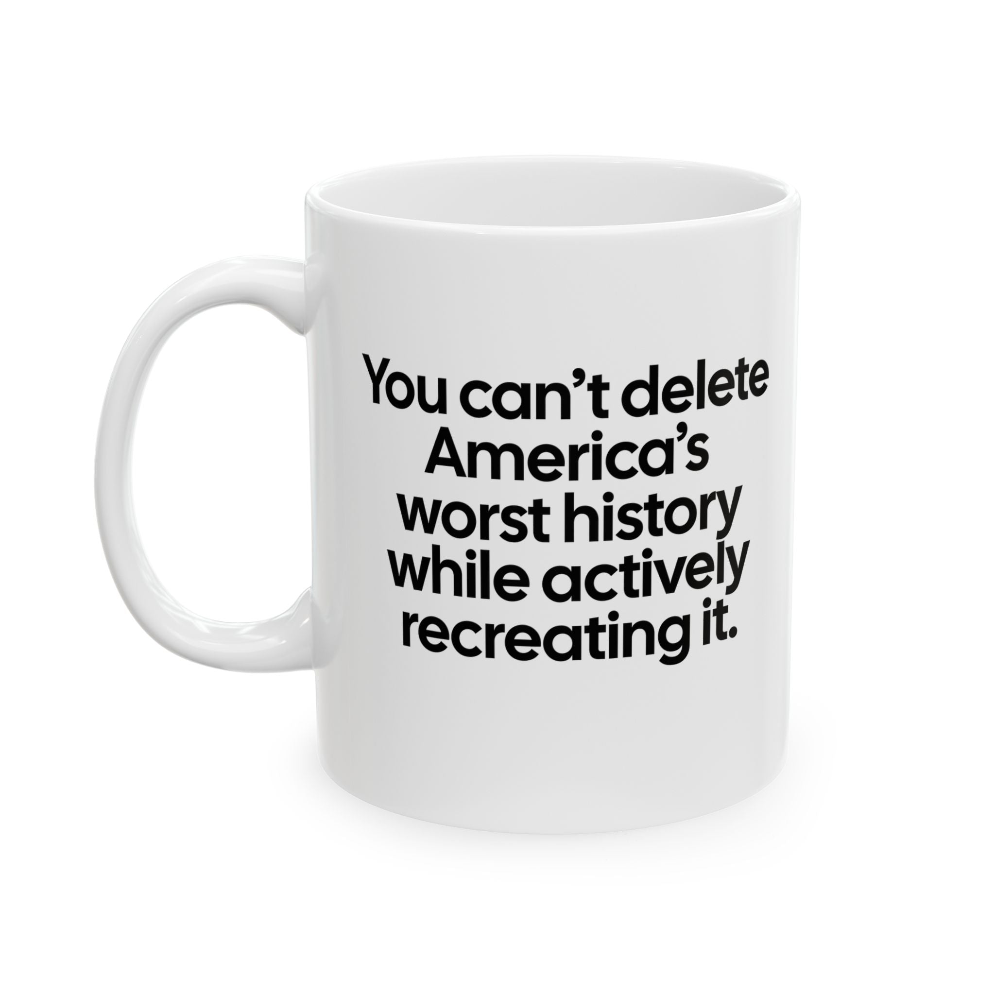 You can’t delete America’s worst history while actively recreating it Mug 11oz (White & Black)-Mug-The Original God Ain't Petty But I Am