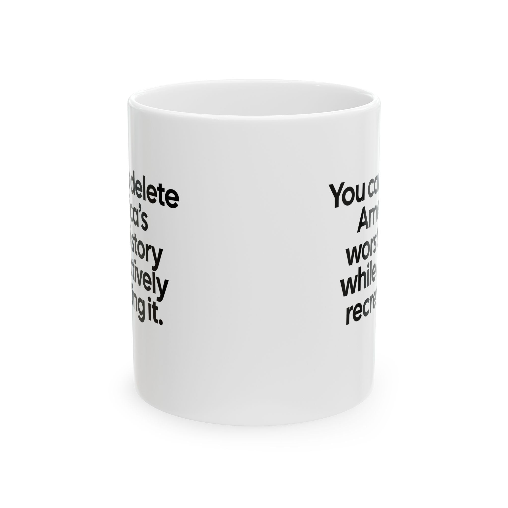 You can’t delete America’s worst history while actively recreating it Mug 11oz (White & Black)-Mug-The Original God Ain't Petty But I Am