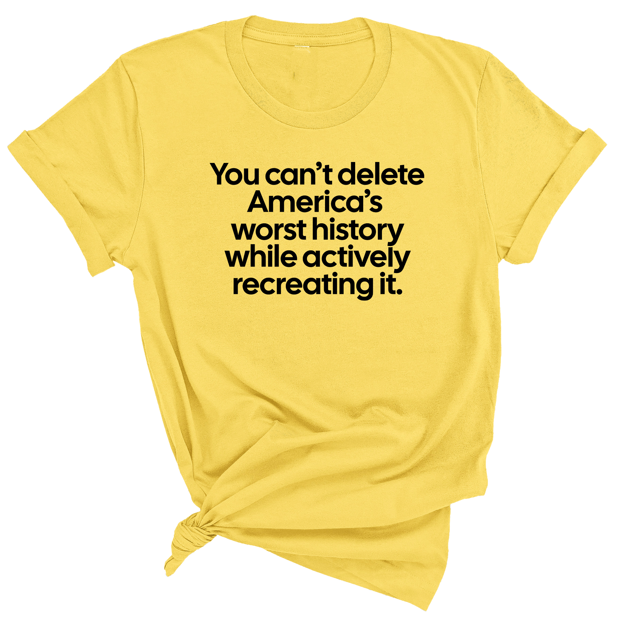 You can’t delete America’s worst history while actively recreating it Unisex Tee-T-Shirt-The Original God Ain't Petty But I Am