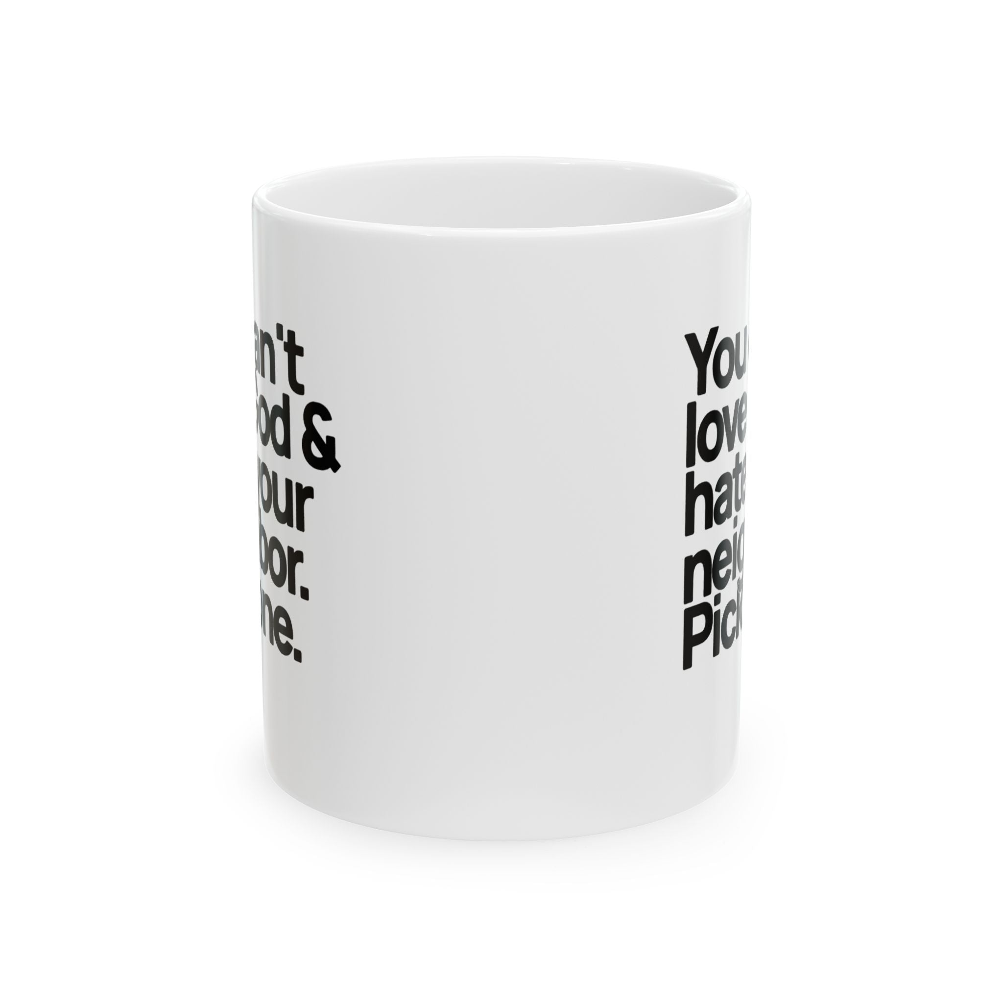 You can't love God & hate your neighbor. Pick one Mug 11oz (White & Black)-Mug-The Original God Ain't Petty But I Am