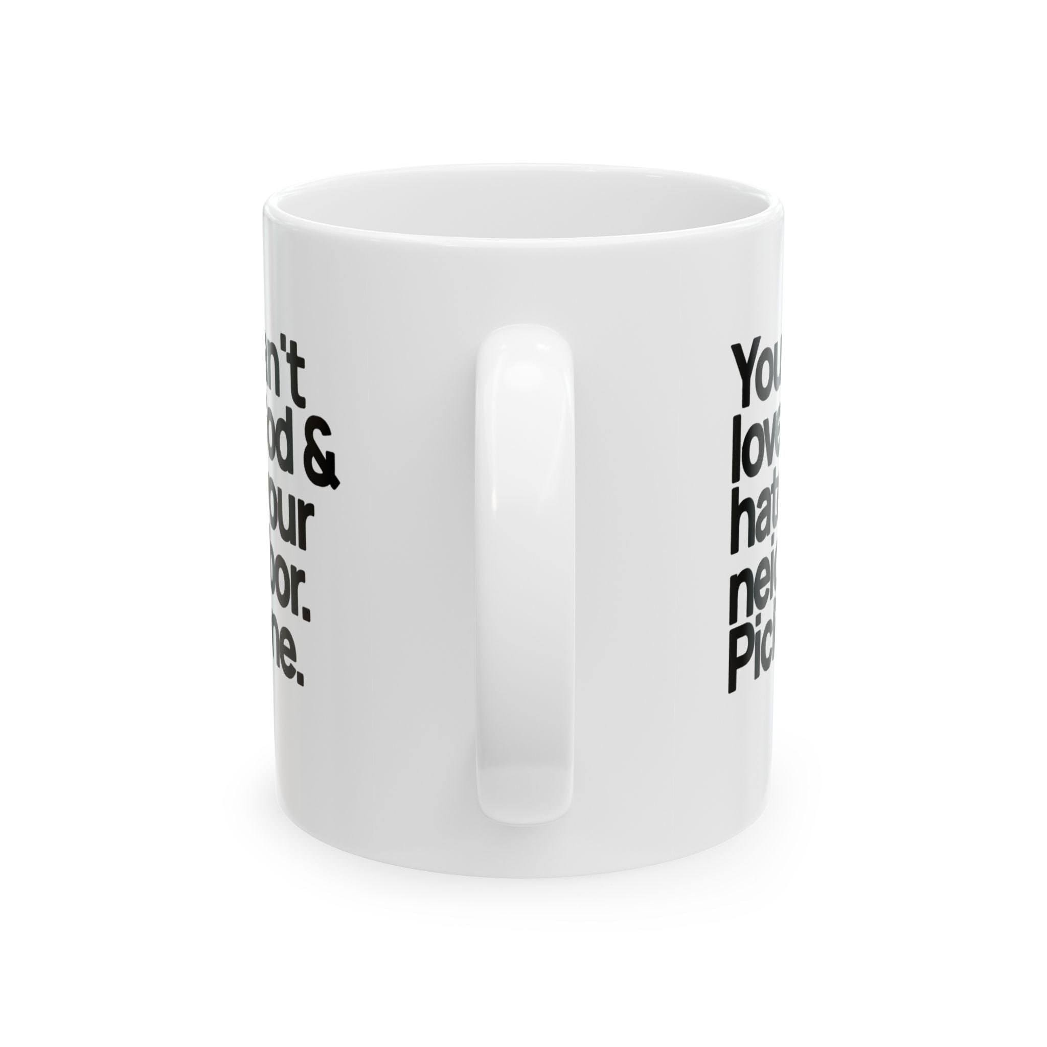 You can't love God & hate your neighbor. Pick one Mug 11oz (White & Black)-Mug-The Original God Ain't Petty But I Am