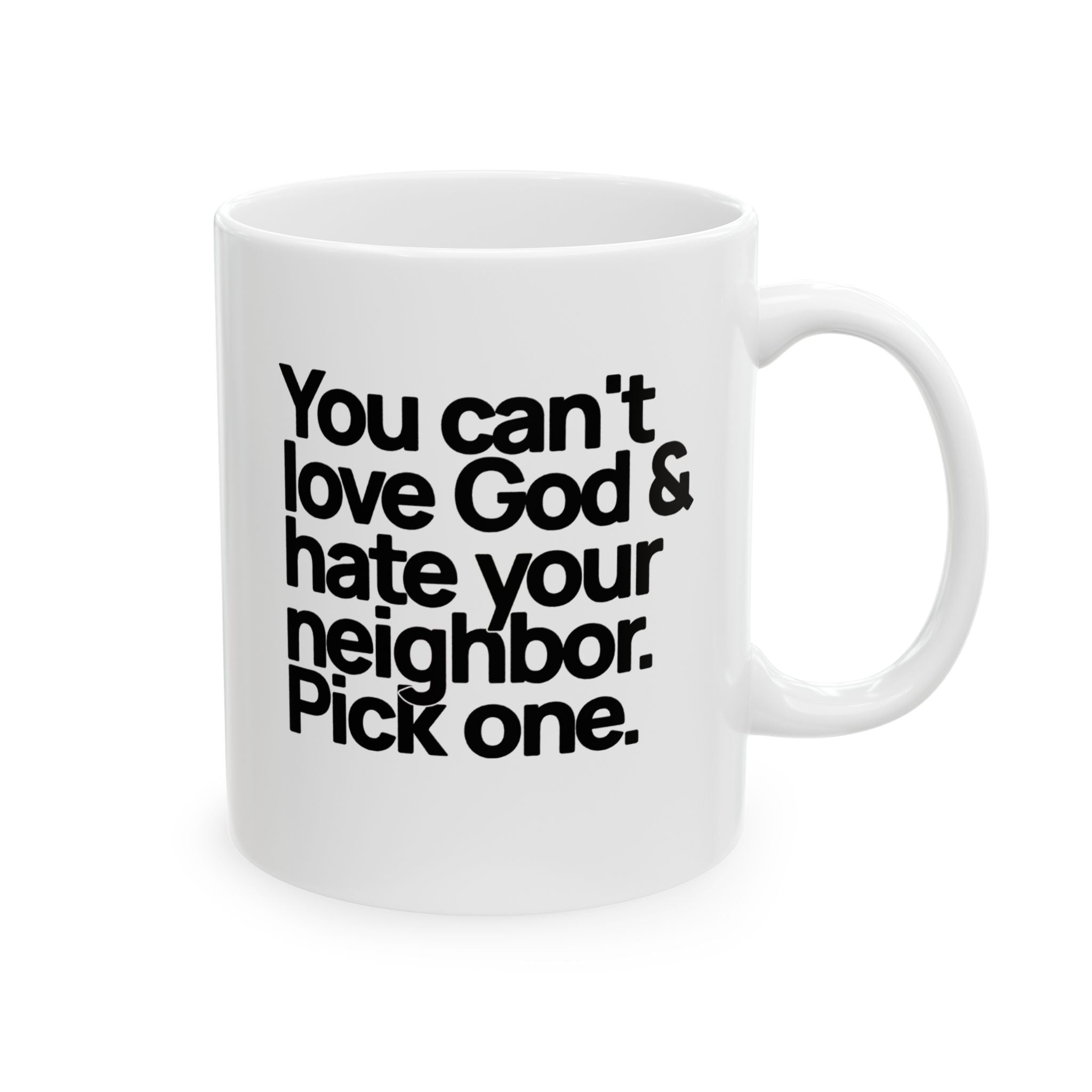 You can't love God & hate your neighbor. Pick one Mug 11oz (White & Black)-Mug-The Original God Ain't Petty But I Am
