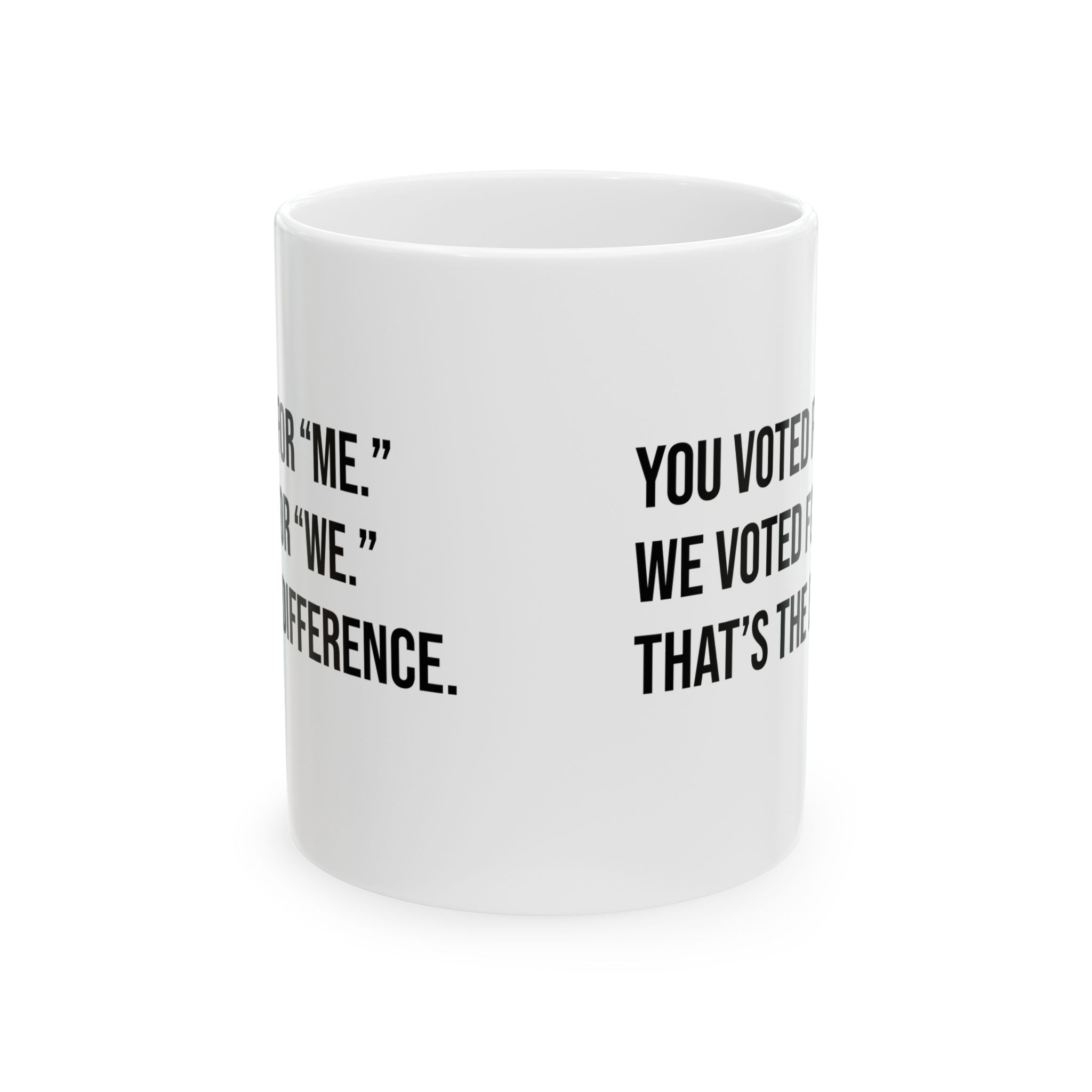 You voted for "me." We voted for "we." That’s the difference Mug 11oz (White & Black)-Mug-The Original God Ain't Petty But I Am