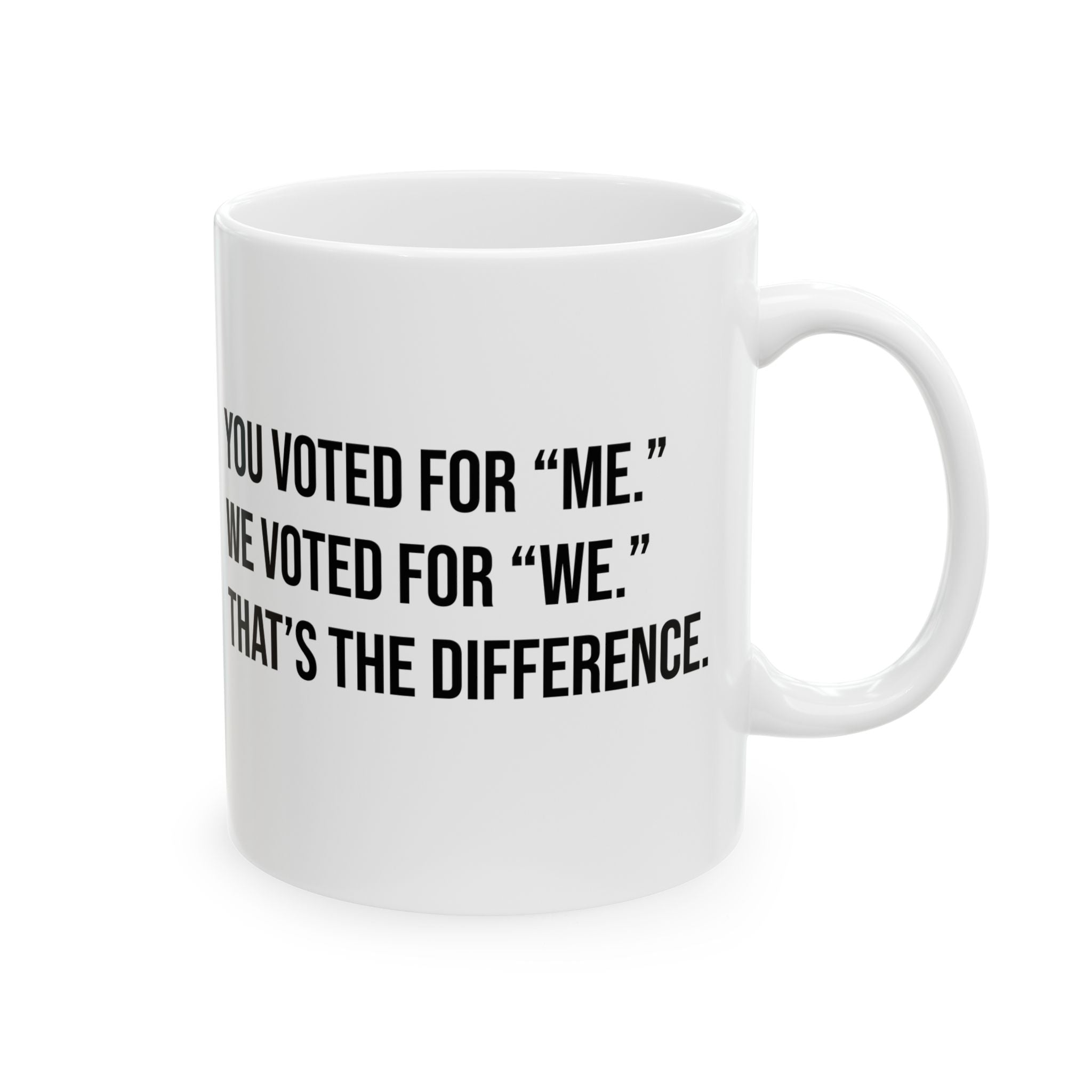 You voted for "me." We voted for "we." That’s the difference Mug 11oz (White & Black)-Mug-The Original God Ain't Petty But I Am