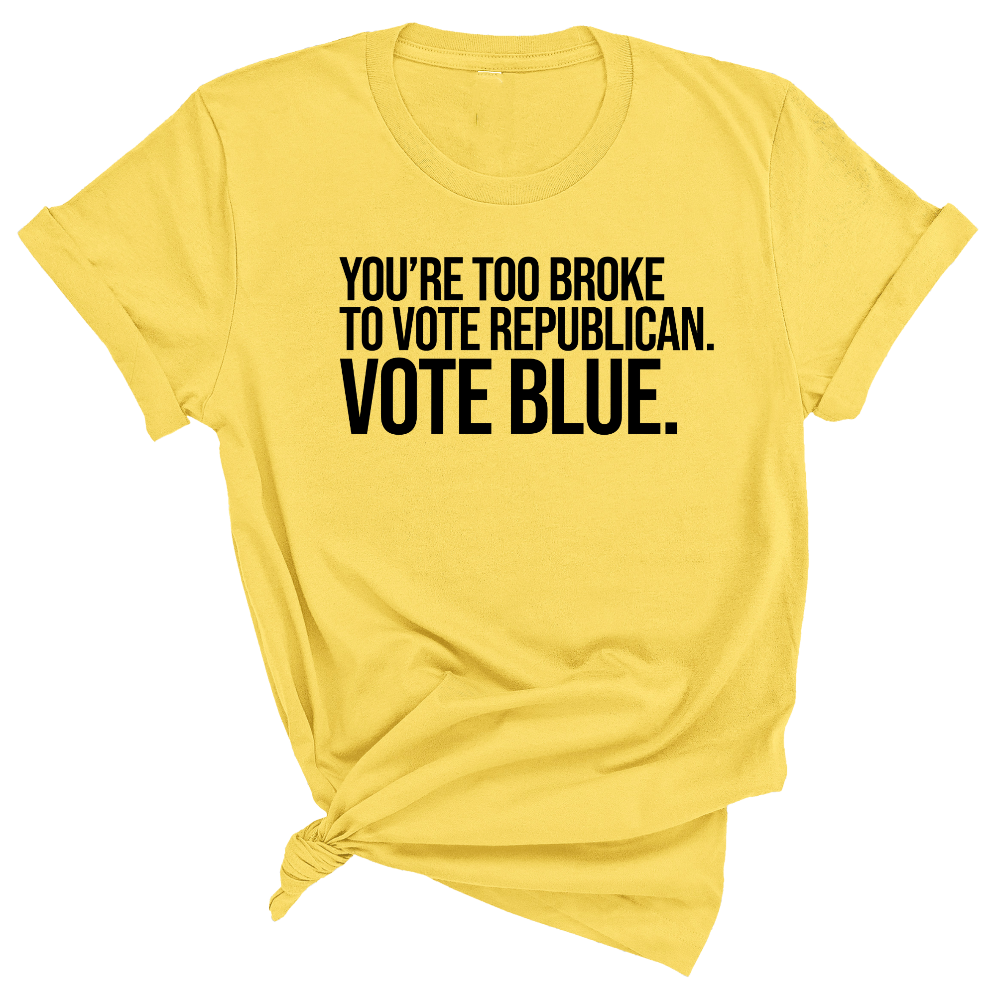 You’re too broke to vote republican Vote blue Unisex Tee
