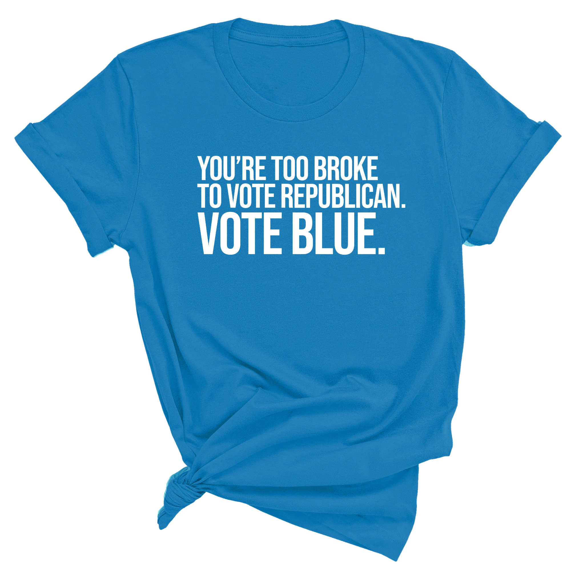 You’re too broke to vote republican Vote blue Unisex Tee