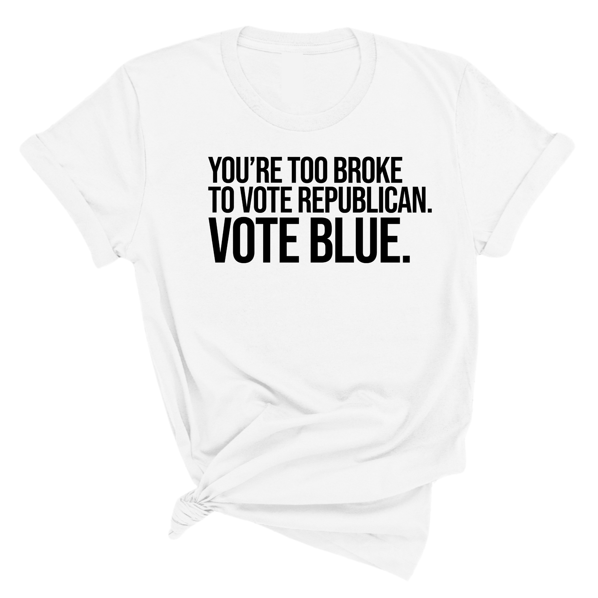 You’re too broke to vote republican Vote blue Unisex Tee