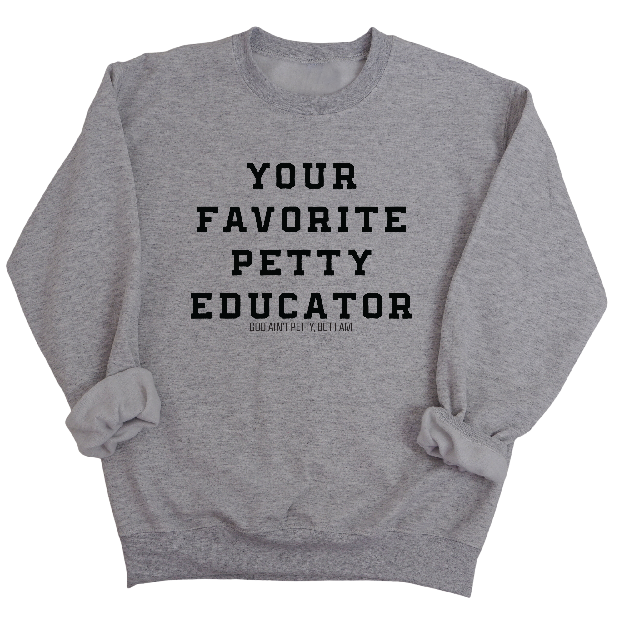 Your Favorite Petty Educator Unisex Sweatshirt-Sweatshirt-The Original God Ain't Petty But I Am