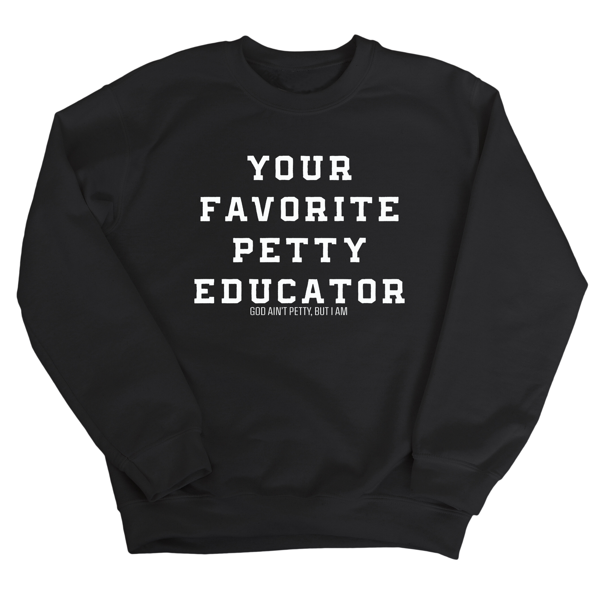 Your Favorite Petty Educator Unisex Sweatshirt-Sweatshirt-The Original God Ain't Petty But I Am