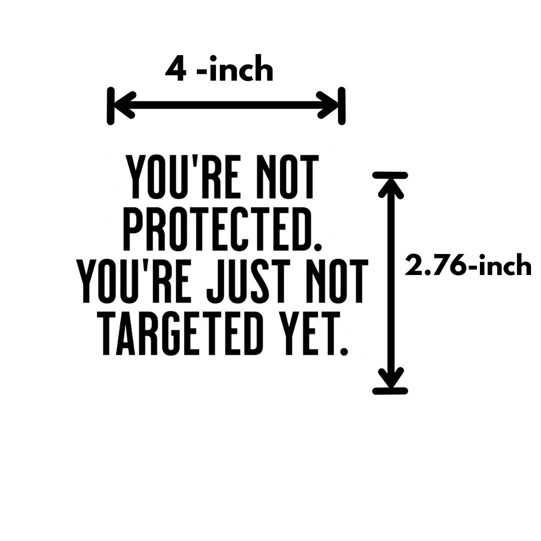 You're not Protected. You're just Not Targeted Yet Black/White Die Cut STICKER-Sticker-The Original God Ain't Petty But I Am
