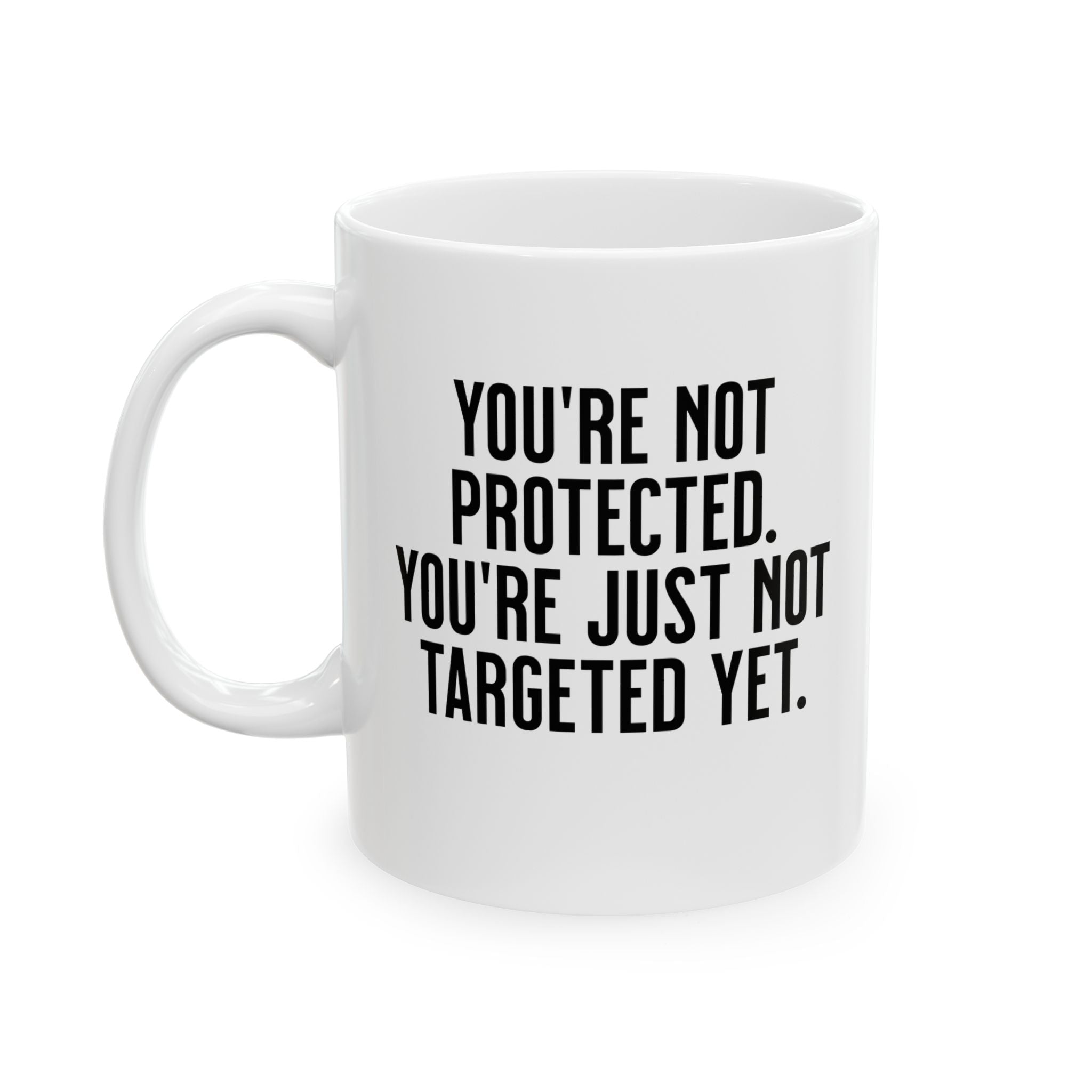 You’re not protected, you’re just not targeted yet Mug 11oz (White & Black)-Mug-The Original God Ain't Petty But I Am