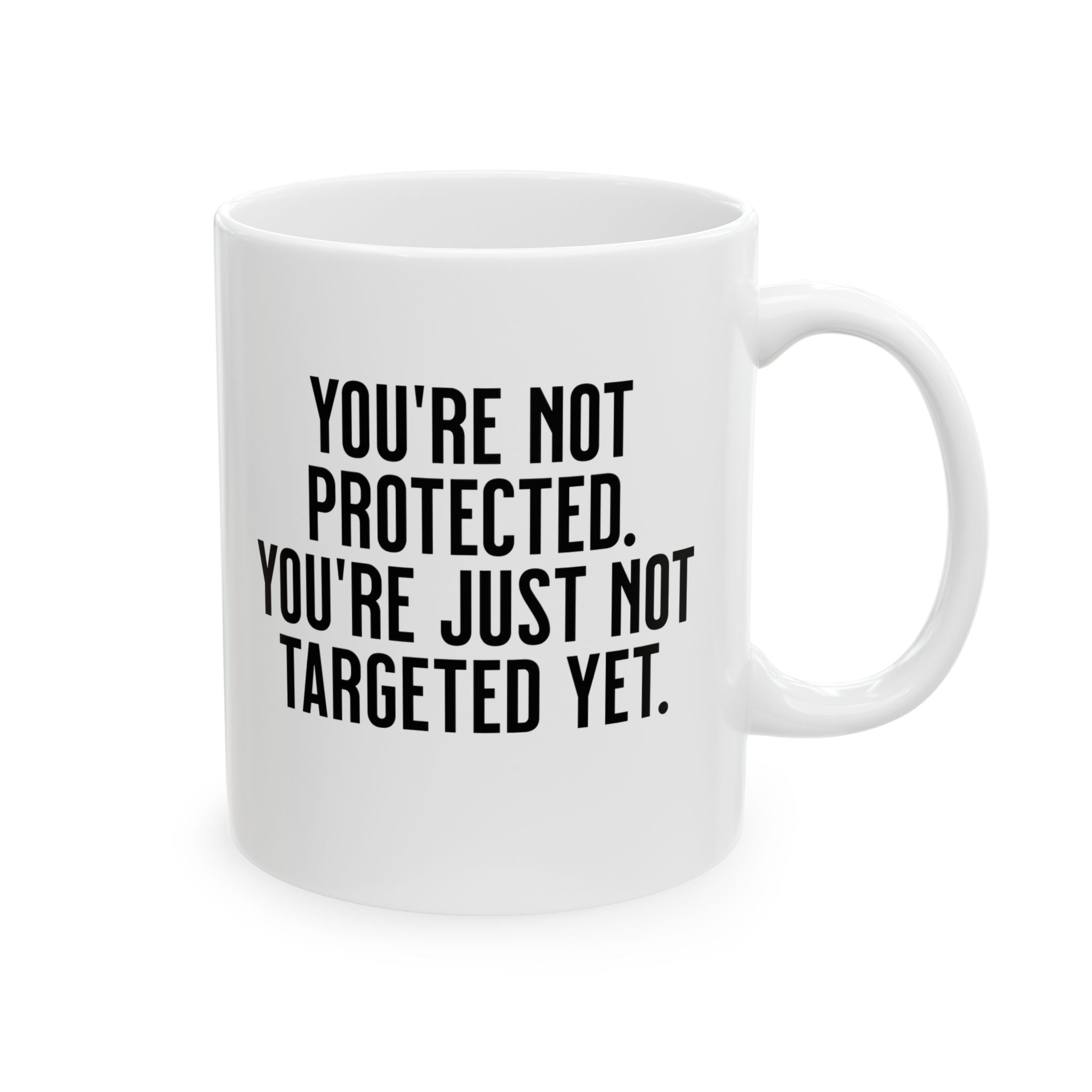 You’re not protected, you’re just not targeted yet Mug 11oz (White & Black)-Mug-The Original God Ain't Petty But I Am
