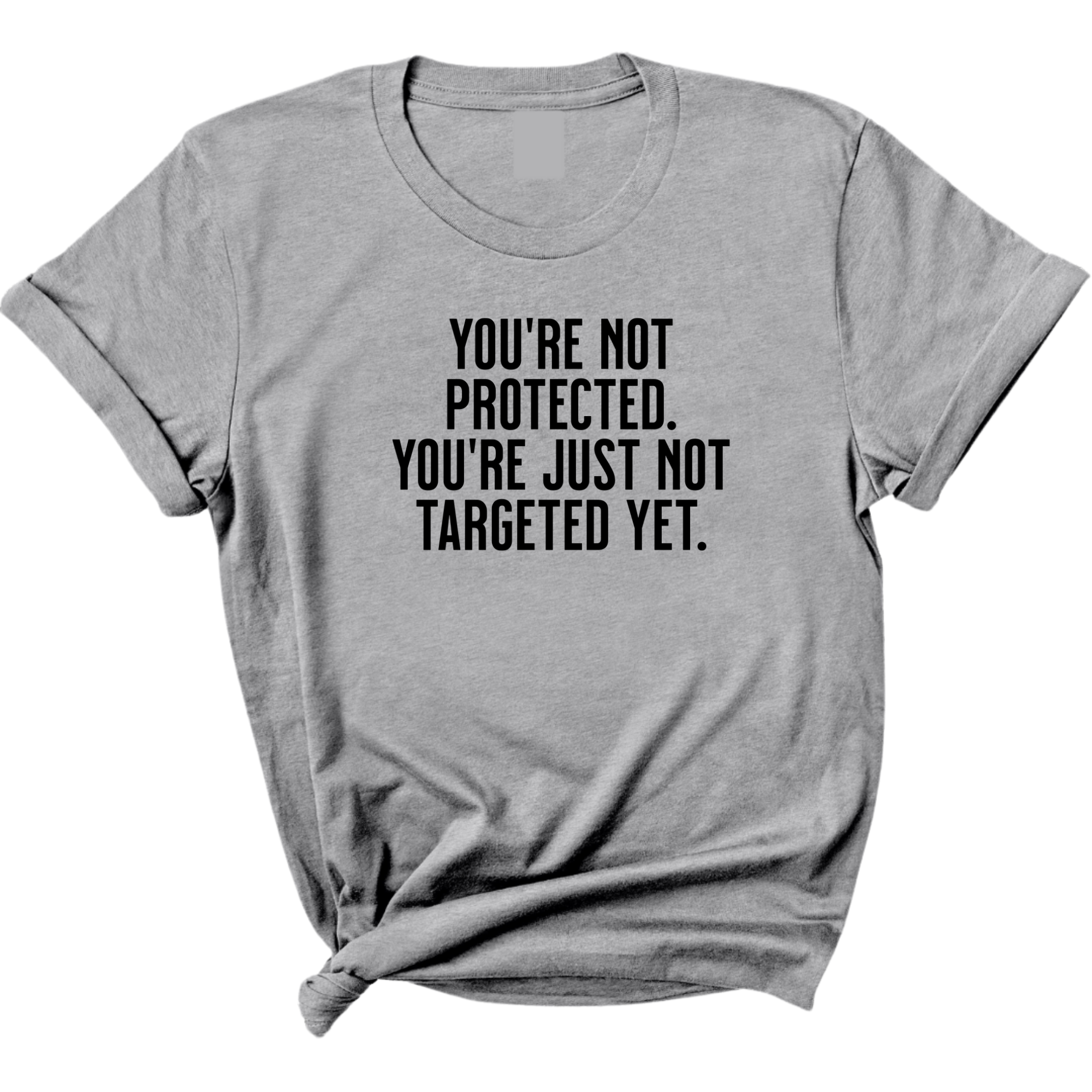 You’re not protected, you’re just not targeted yet Unisex Tee-T-Shirt-The Original God Ain't Petty But I Am