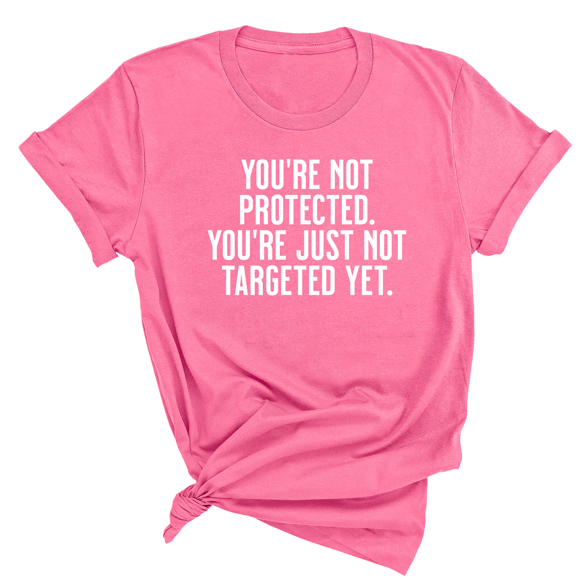 You’re not protected, you’re just not targeted yet Unisex Tee-T-Shirt-The Original God Ain't Petty But I Am