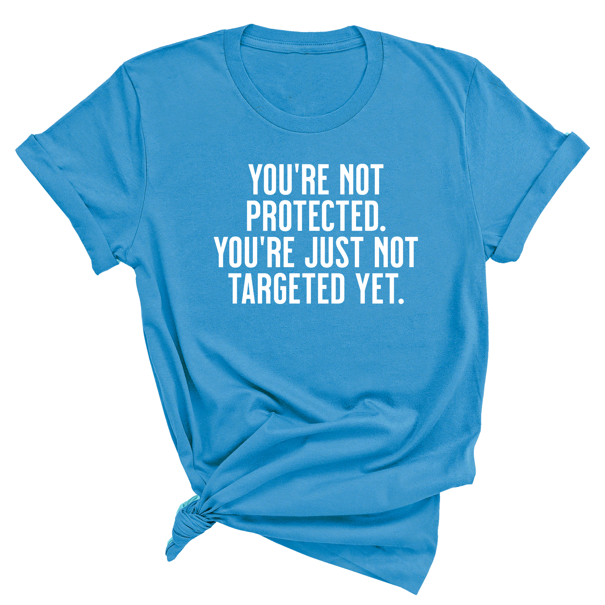 You’re not protected, you’re just not targeted yet Unisex Tee-T-Shirt-The Original God Ain't Petty But I Am