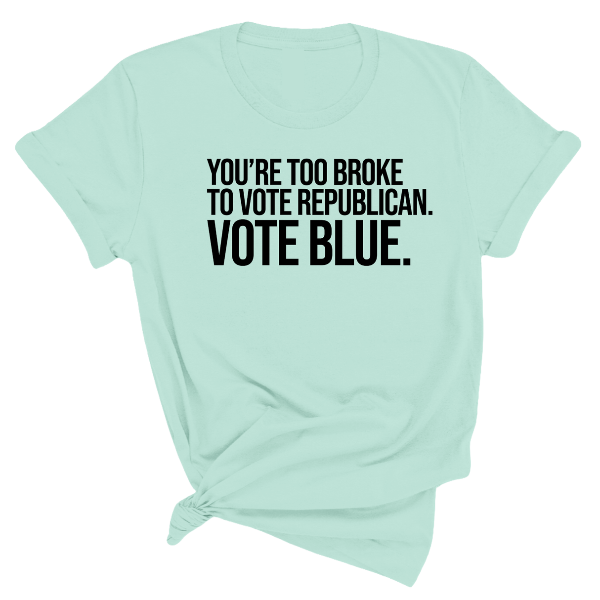 You’re too broke to vote republican Vote blue Unisex Tee-T-Shirt-The Original God Ain't Petty But I Am