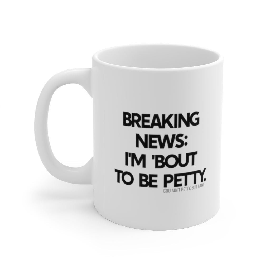Breaking News: I'm 'Bout to be Petty Mug 11oz (White/Black)-Mug-The Original God Ain't Petty But I Am