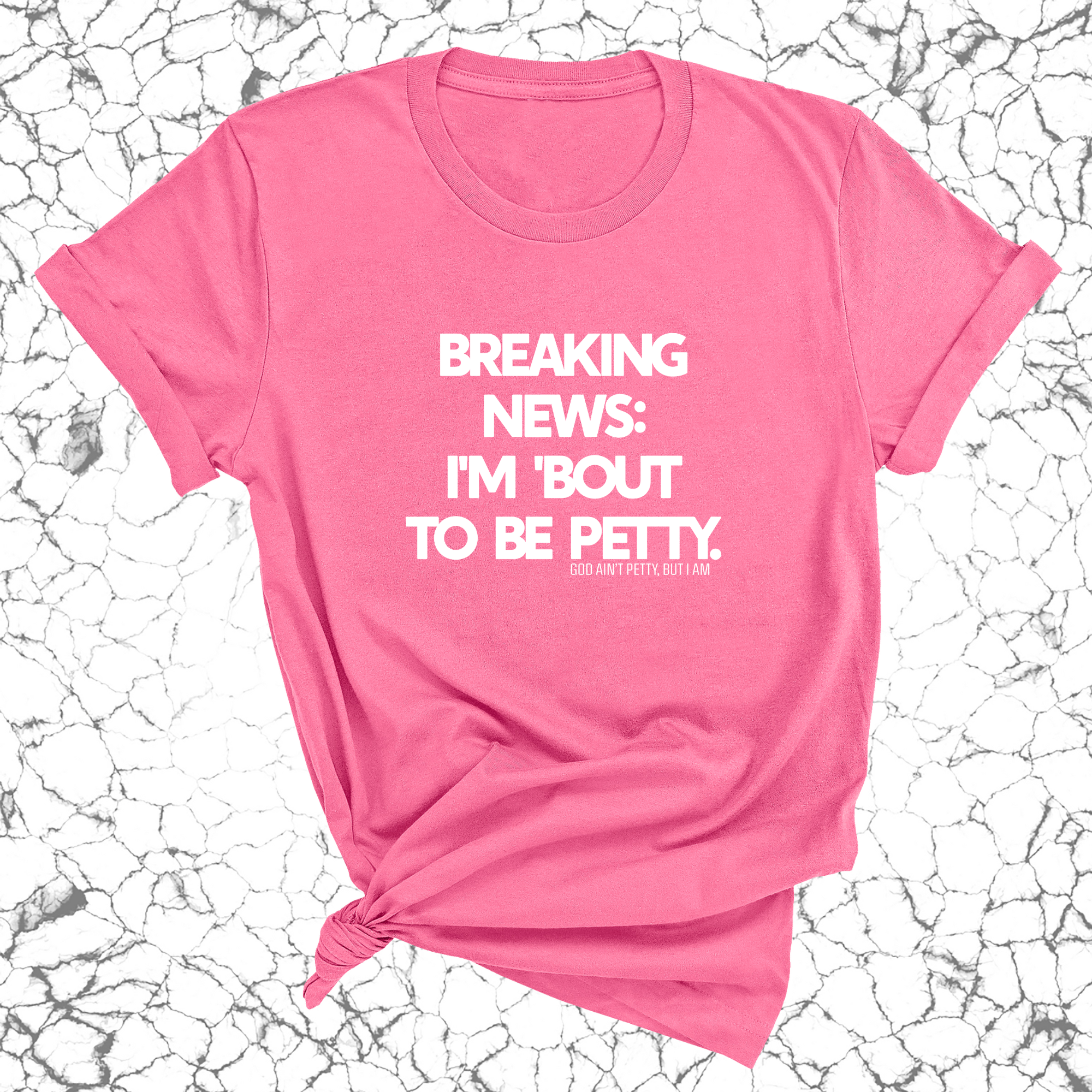 Breaking News: I'm 'bout to be Petty Unisex Tee-T-Shirt-The Original God Ain't Petty But I Am