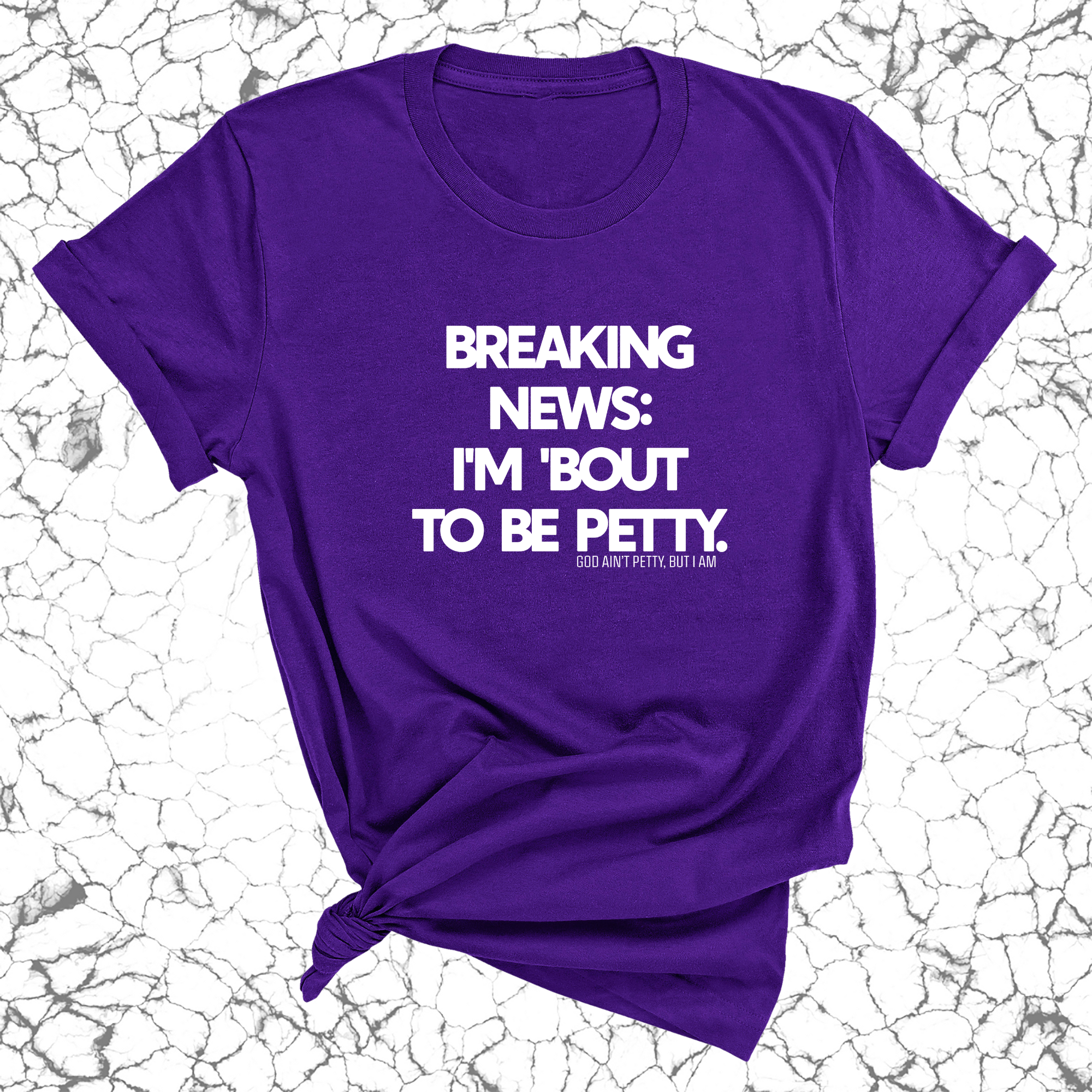 Breaking News: I'm 'bout to be Petty Unisex Tee-T-Shirt-The Original God Ain't Petty But I Am