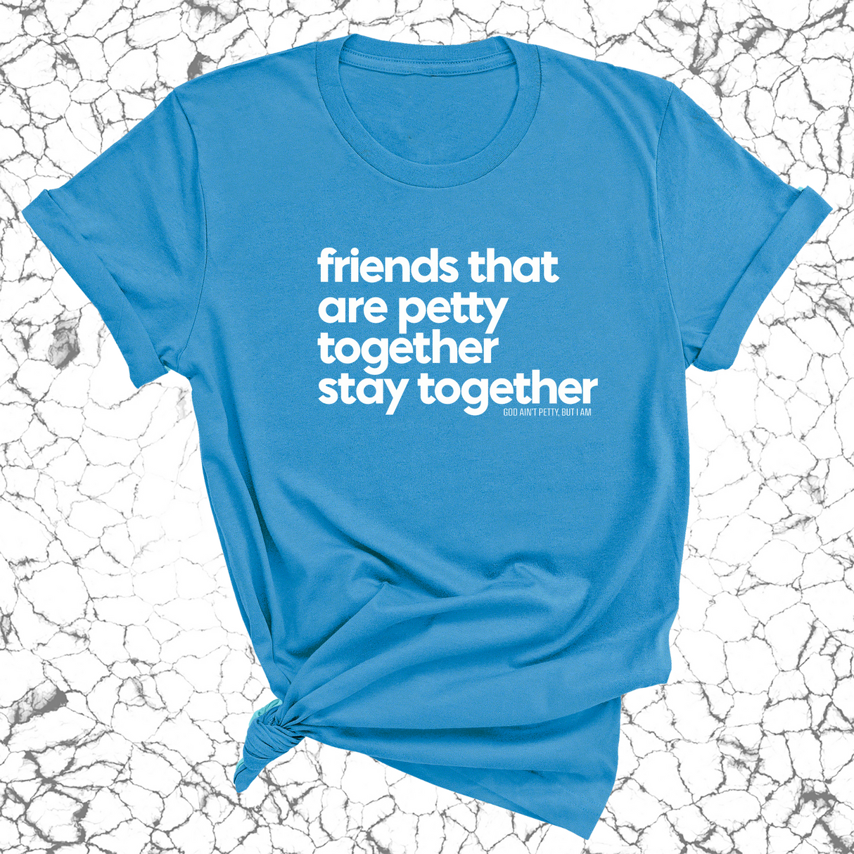 Friends that are petty together stay together Unisex Tee-T-Shirt-The Original God Ain't Petty But I Am