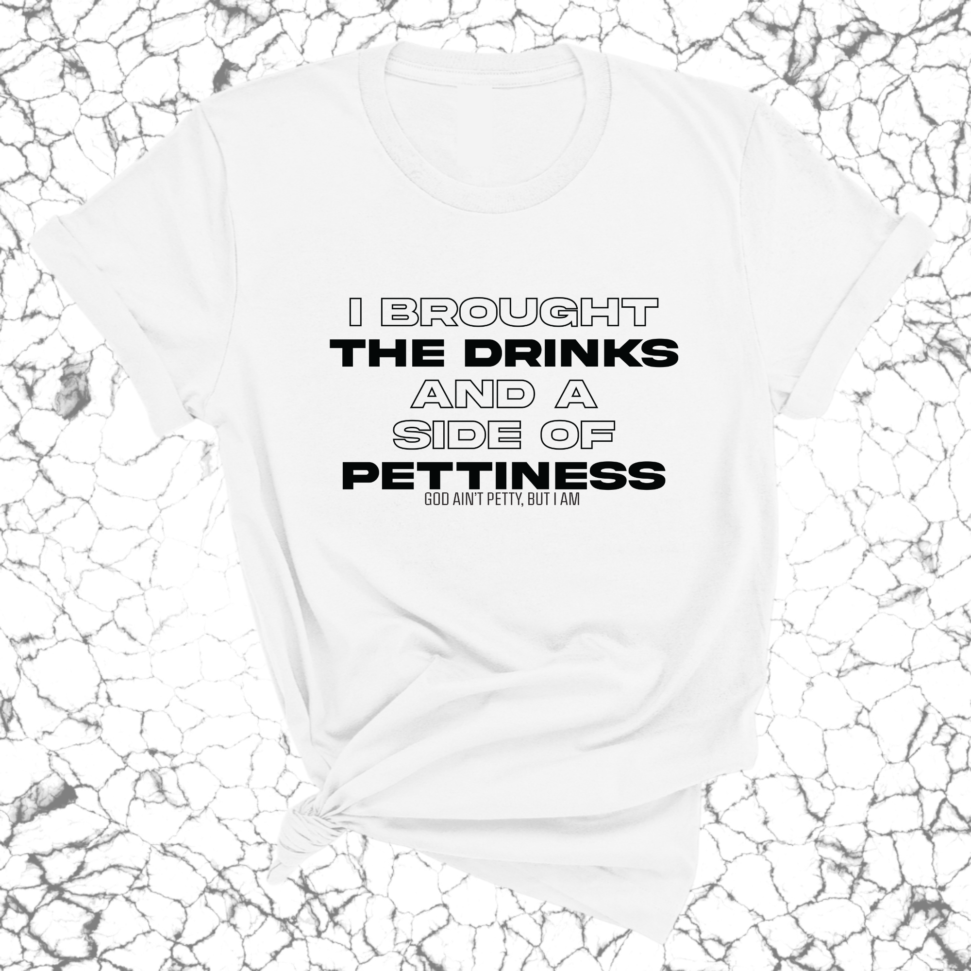 I Brought the Drinks and a Side of Pettiness Unisex Tee-T-Shirt-The Original God Ain't Petty But I Am