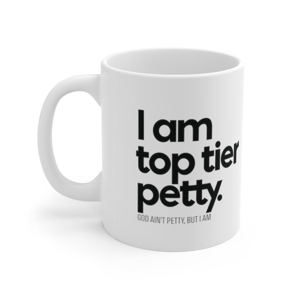 I am Top Tier Petty Mug 11oz (White/Black)-Mug-The Original God Ain't Petty But I Am