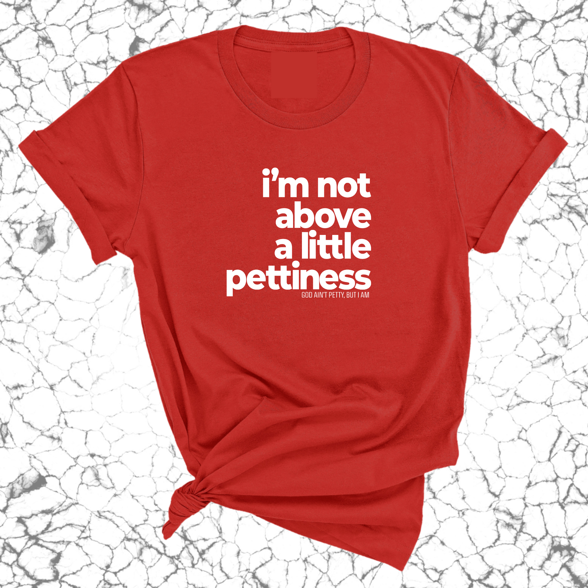 I'm not above a little pettiness Unisex tee-T-Shirt-The Original God Ain't Petty But I Am