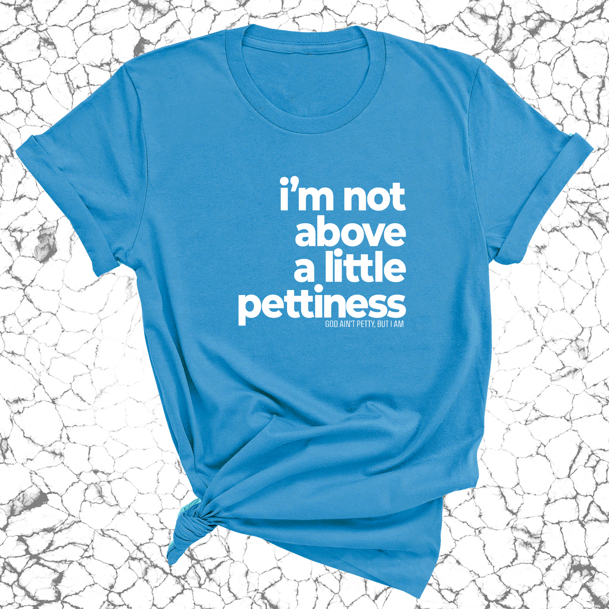 I'm not above a little pettiness Unisex tee-T-Shirt-The Original God Ain't Petty But I Am