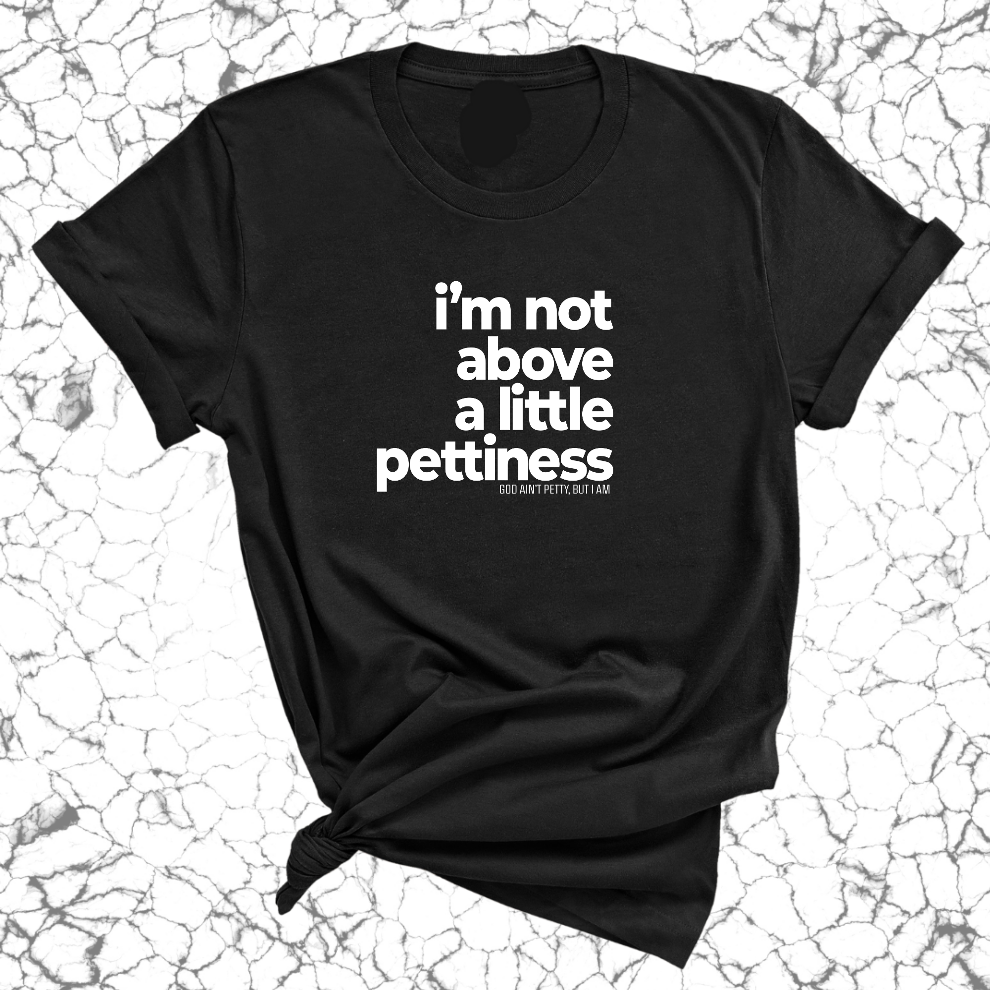 I'm not above a little pettiness Unisex tee-T-Shirt-The Original God Ain't Petty But I Am