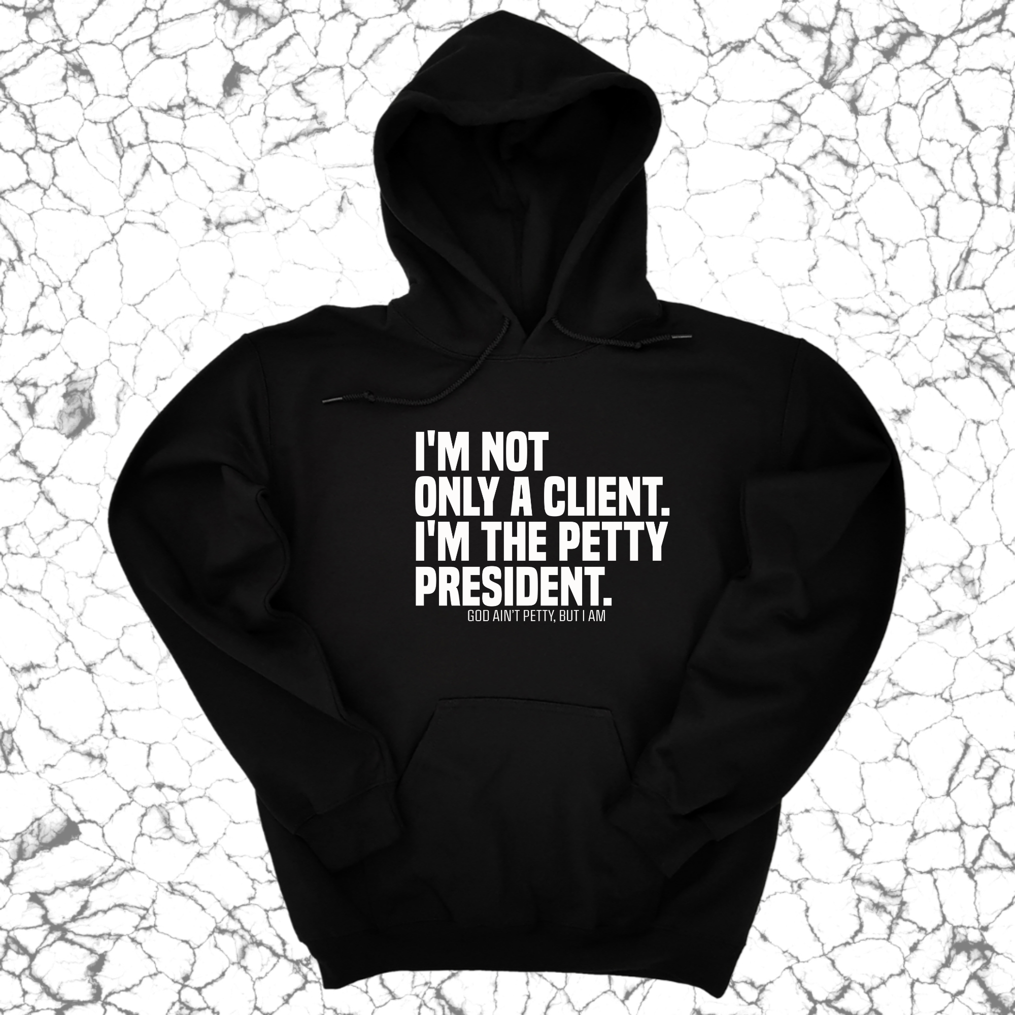 I'm not only a Client. I'm the Petty President Unisex Hoodie-Hoodie-The Original God Ain't Petty But I Am