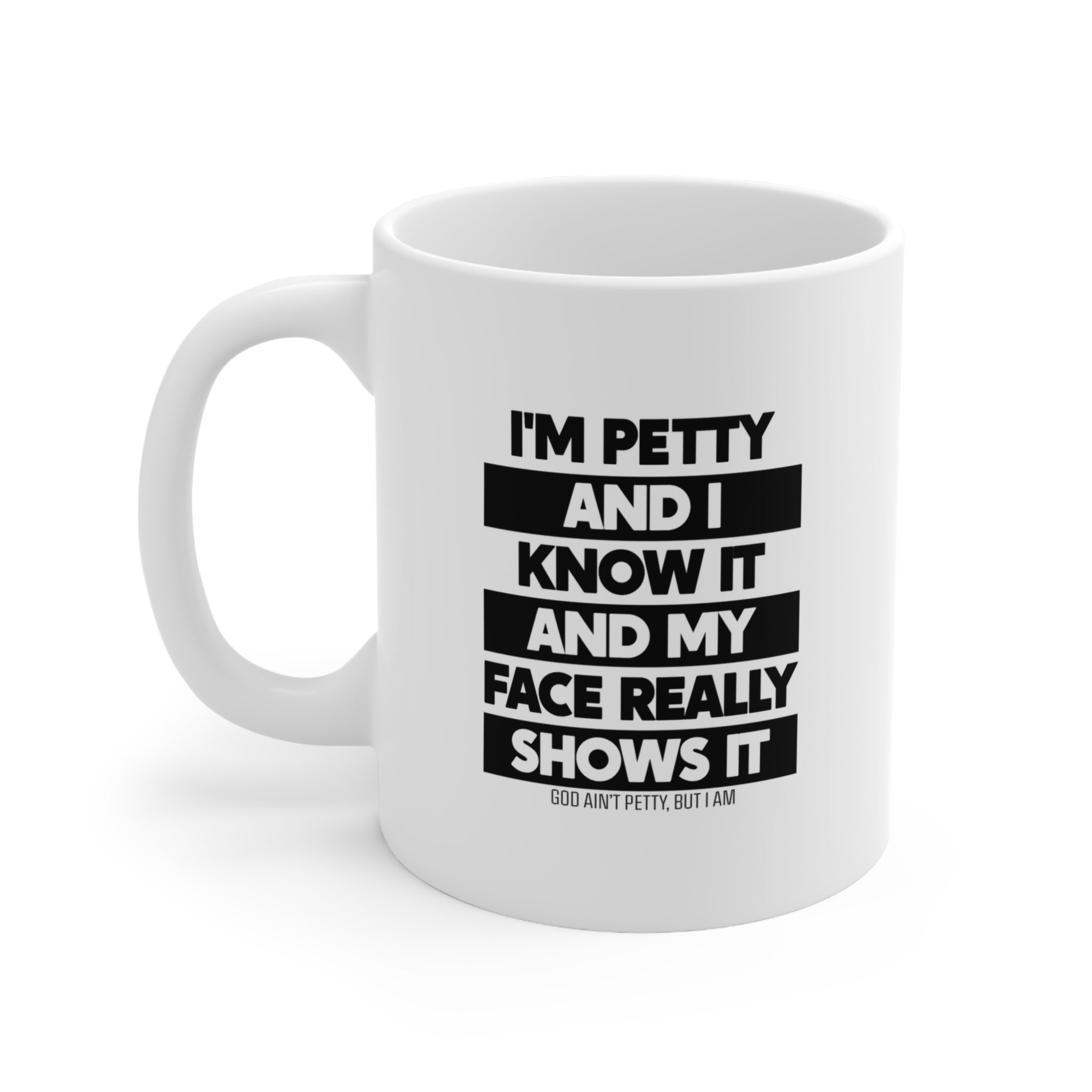 I'm petty and I know it and my face really show it Mug 11oz (White/Black)-Mug-The Original God Ain't Petty But I Am