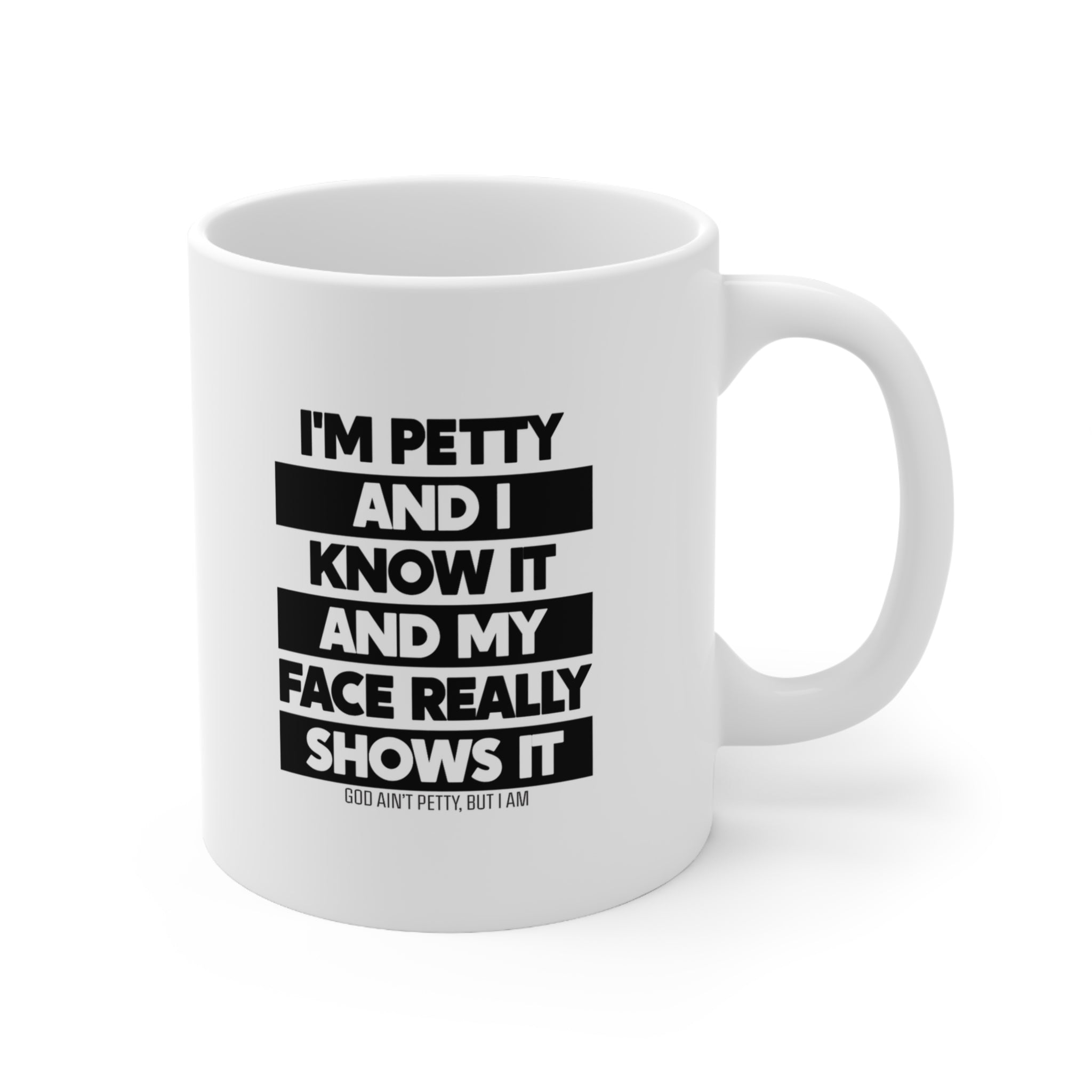 I'm petty and I know it and my face really show it Mug 11oz (White/Black)-Mug-The Original God Ain't Petty But I Am