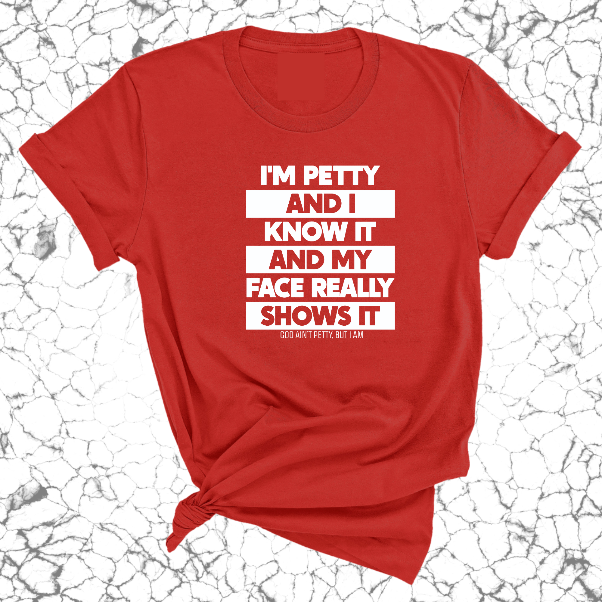 I'm petty and I know it and my petty face really shows it Unisex Tee-T-Shirt-The Original God Ain't Petty But I Am