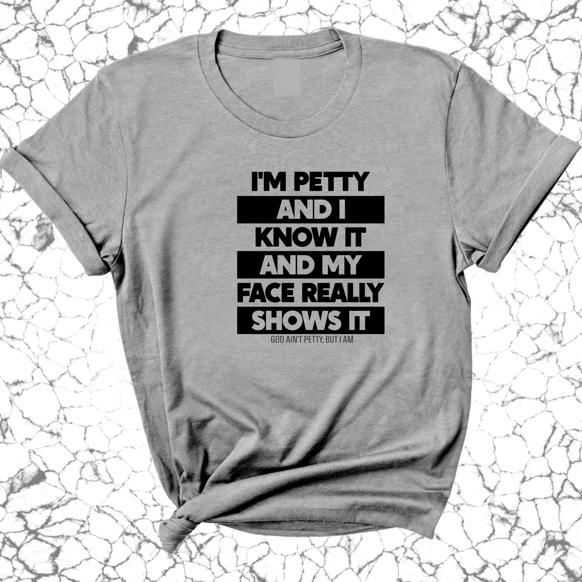 I'm petty and I know it and my petty face really shows it Unisex Tee-T-Shirt-The Original God Ain't Petty But I Am