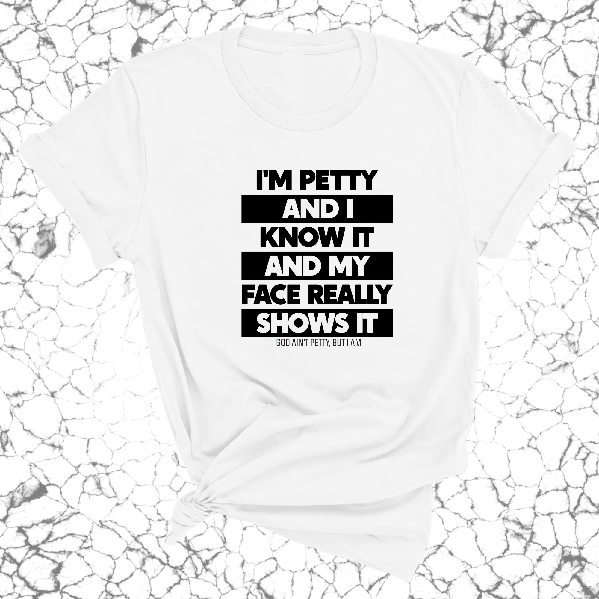 I'm petty and I know it and my petty face really shows it Unisex Tee-T-Shirt-The Original God Ain't Petty But I Am