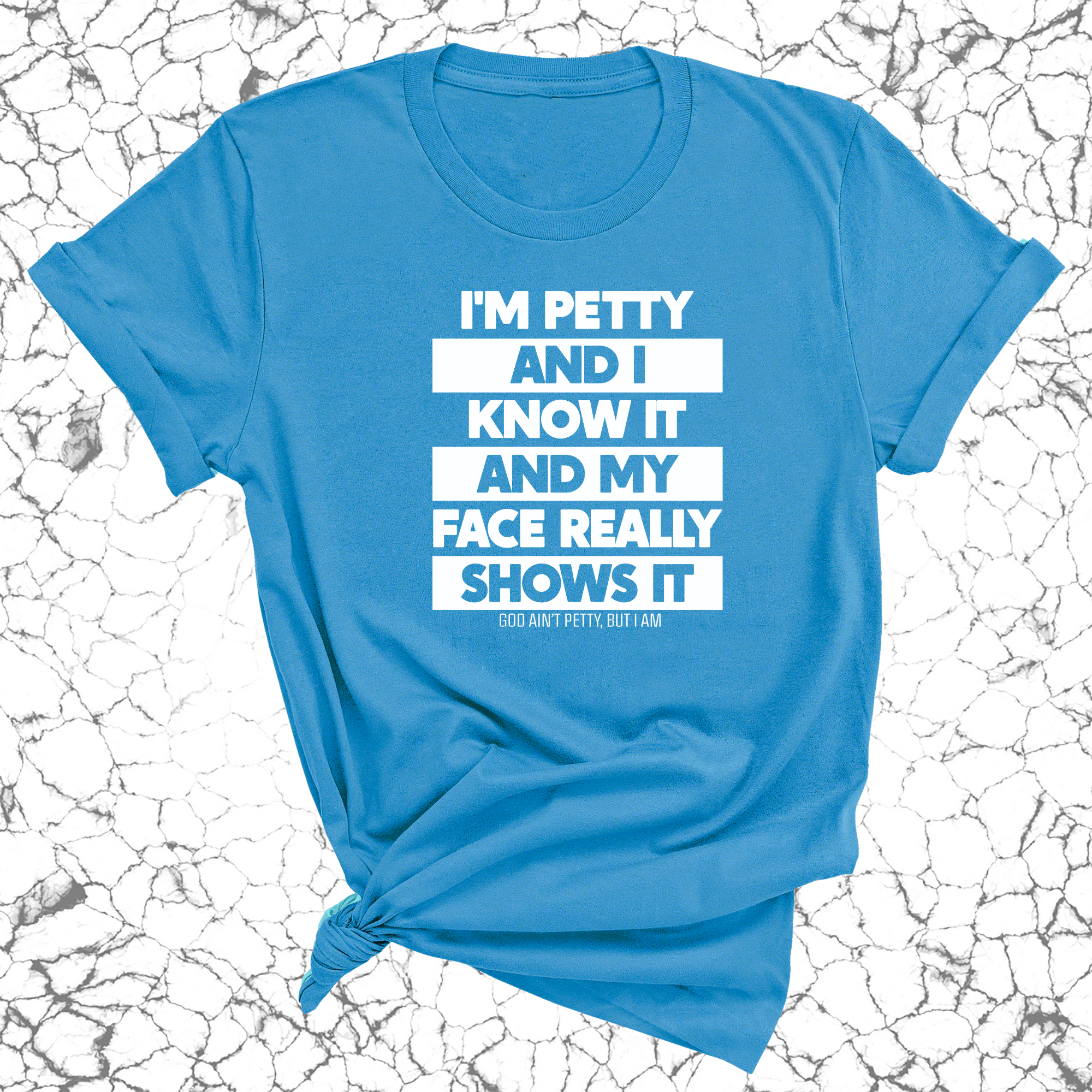 I'm petty and I know it and my petty face really shows it Unisex Tee-T-Shirt-The Original God Ain't Petty But I Am