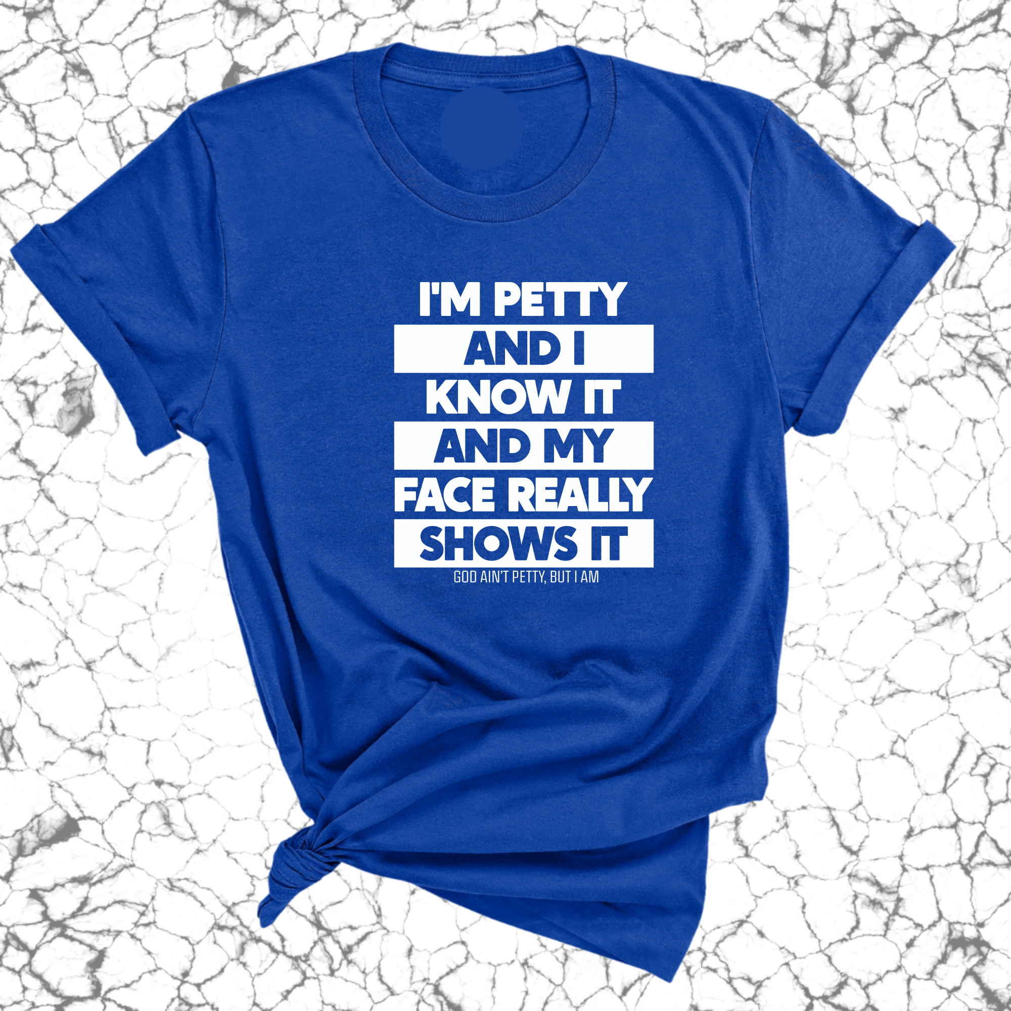 I'm petty and I know it and my petty face really shows it Unisex Tee-T-Shirt-The Original God Ain't Petty But I Am