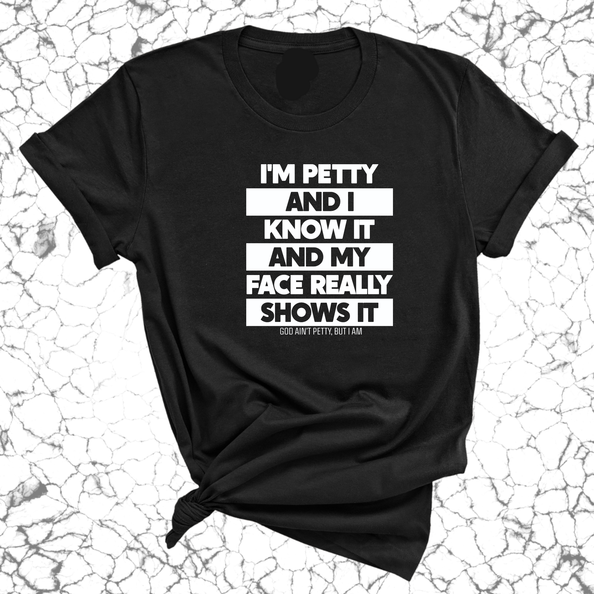 I'm petty and I know it and my petty face really shows it Unisex Tee-T-Shirt-The Original God Ain't Petty But I Am