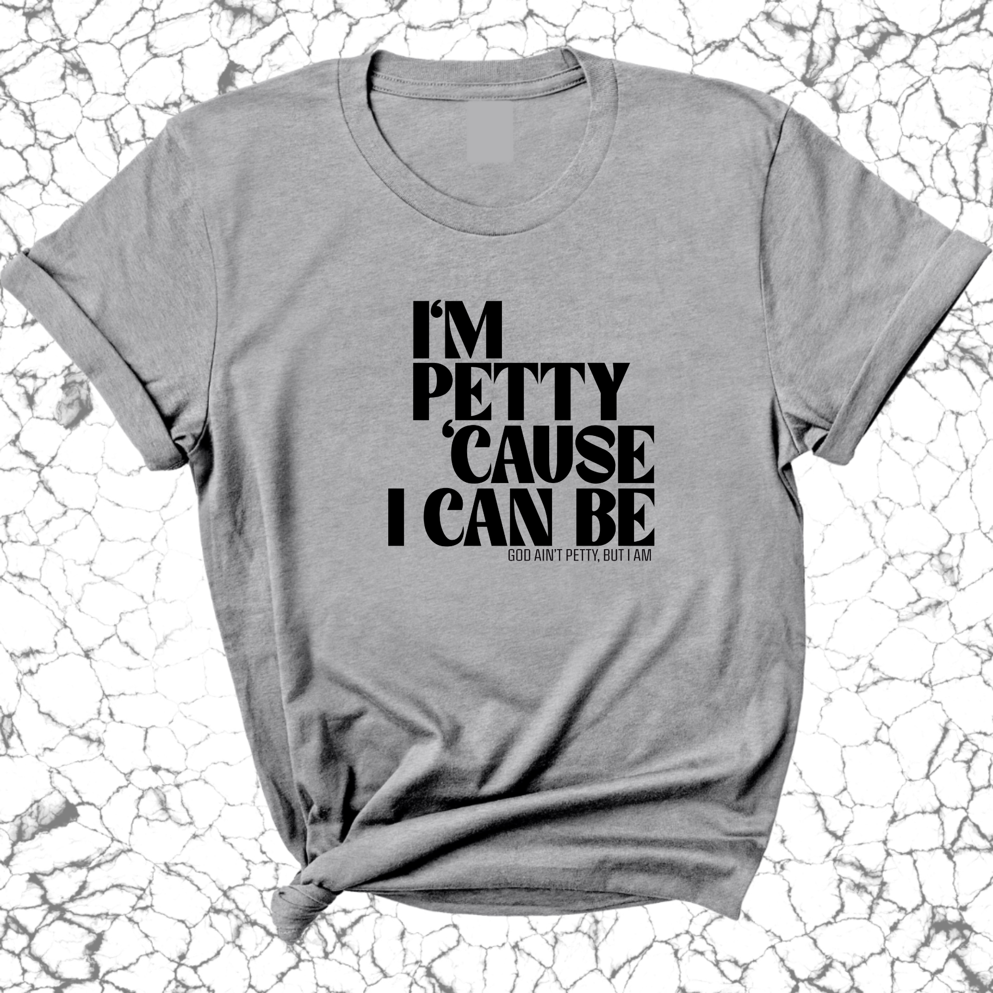I'm petty cause I can be Unisex Tee-T-Shirt-The Original God Ain't Petty But I Am