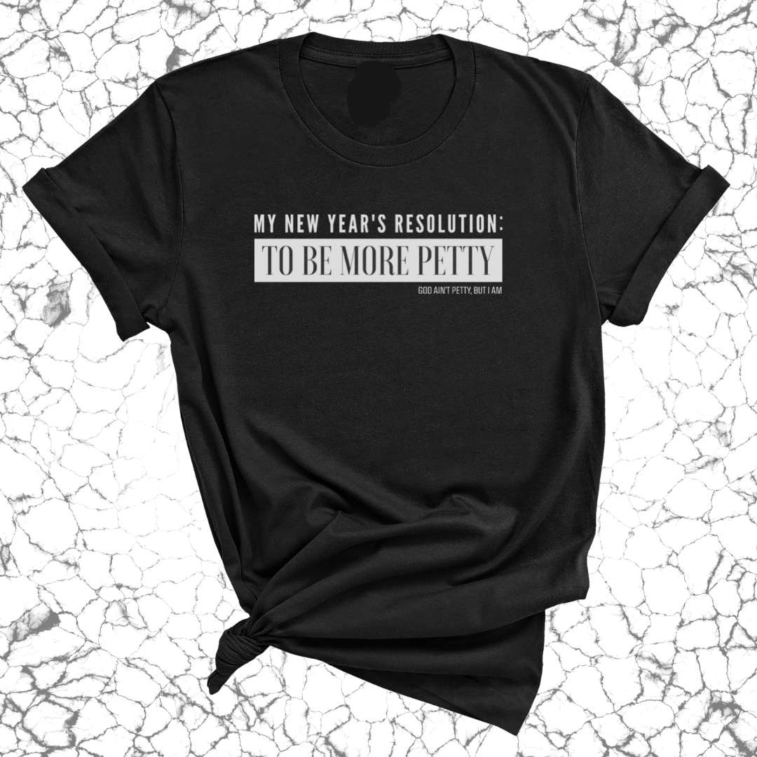 My New Year's Resolution: To Be More Petty Unisex Tee-T-Shirt-The Original God Ain't Petty But I Am