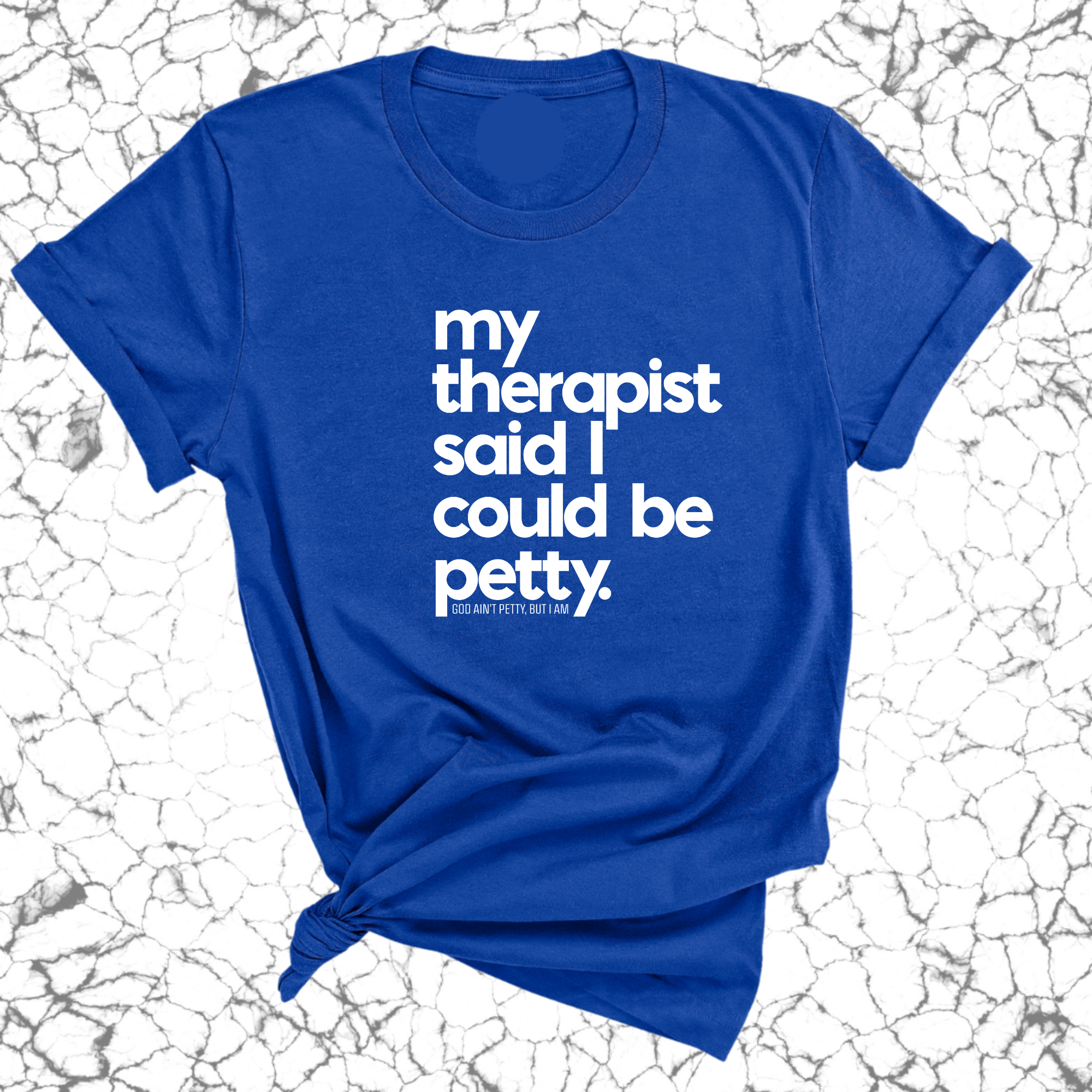 My Therapist said I could be Petty Unisex Tee-T-Shirt-The Original God Ain't Petty But I Am