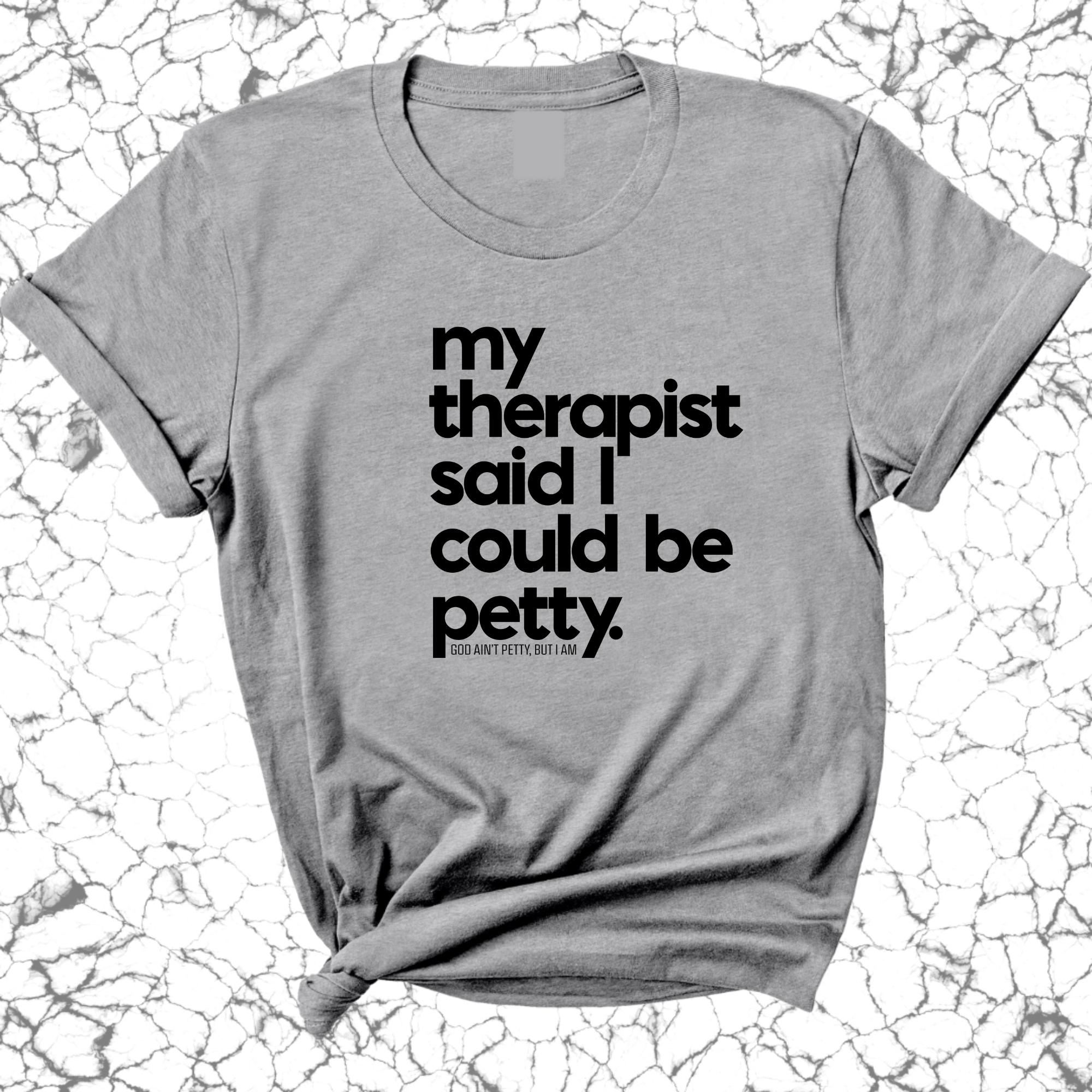 My Therapist said I could be Petty Unisex Tee-T-Shirt-The Original God Ain't Petty But I Am