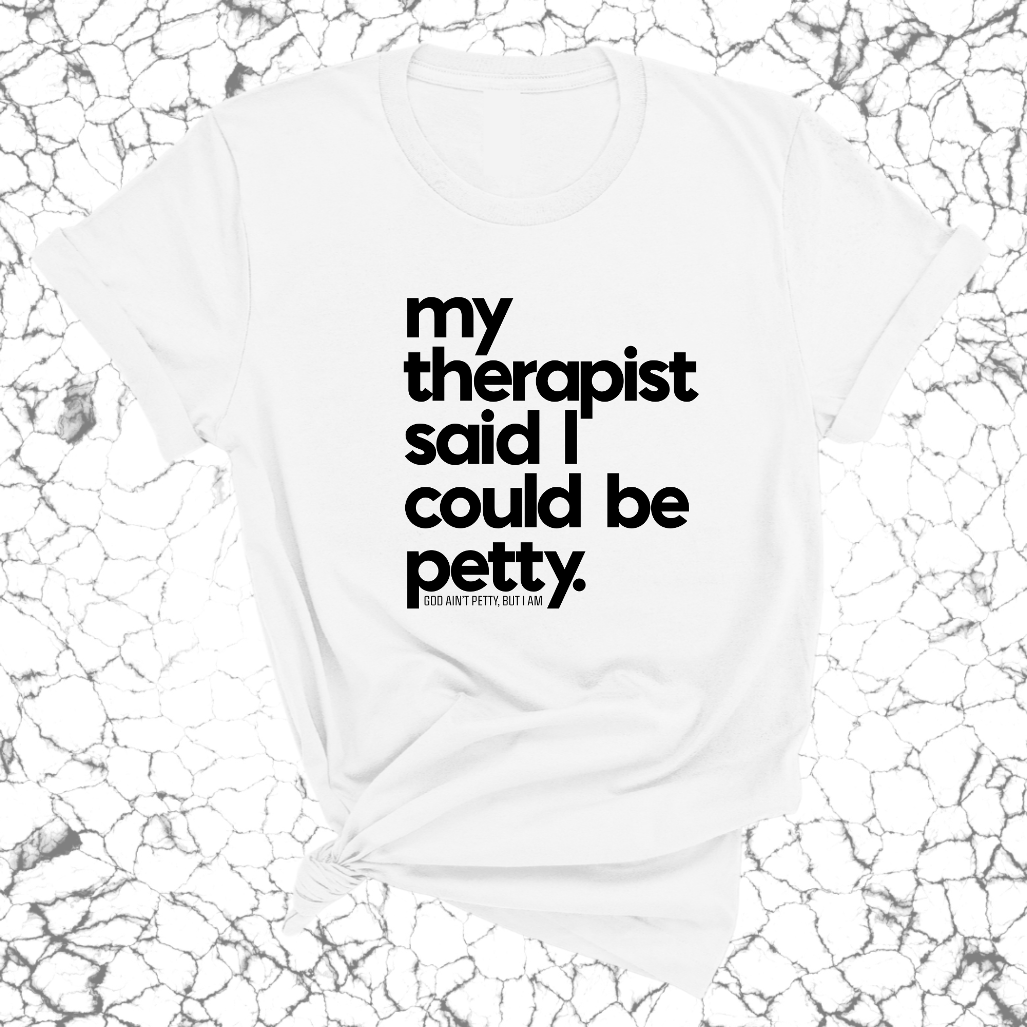 My Therapist said I could be Petty Unisex Tee-T-Shirt-The Original God Ain't Petty But I Am