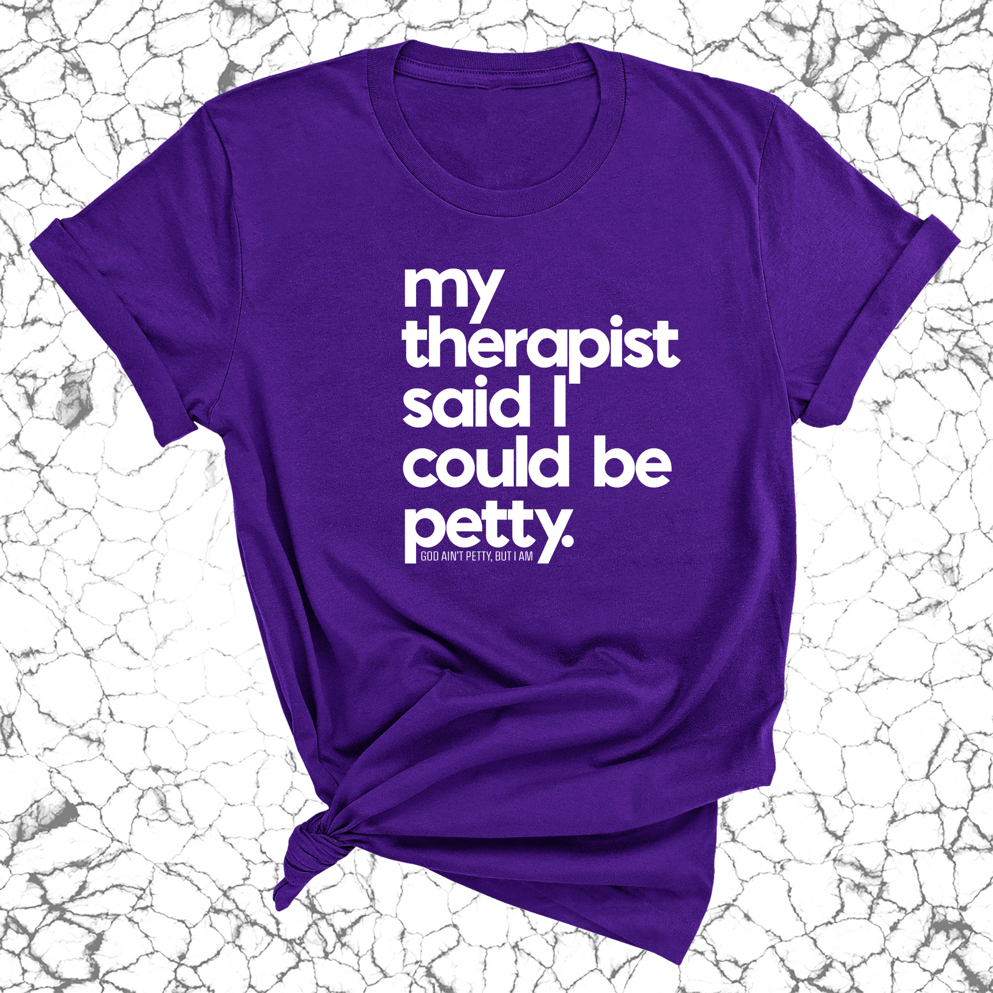 My Therapist said I could be Petty Unisex Tee-T-Shirt-The Original God Ain't Petty But I Am