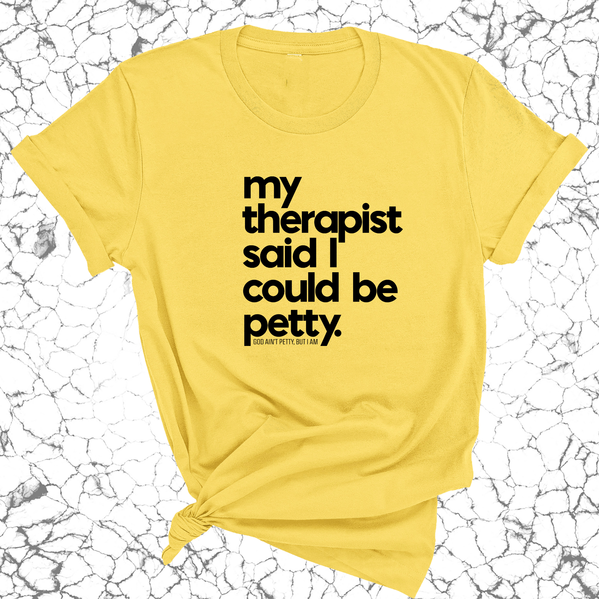 My Therapist said I could be Petty Unisex Tee-T-Shirt-The Original God Ain't Petty But I Am