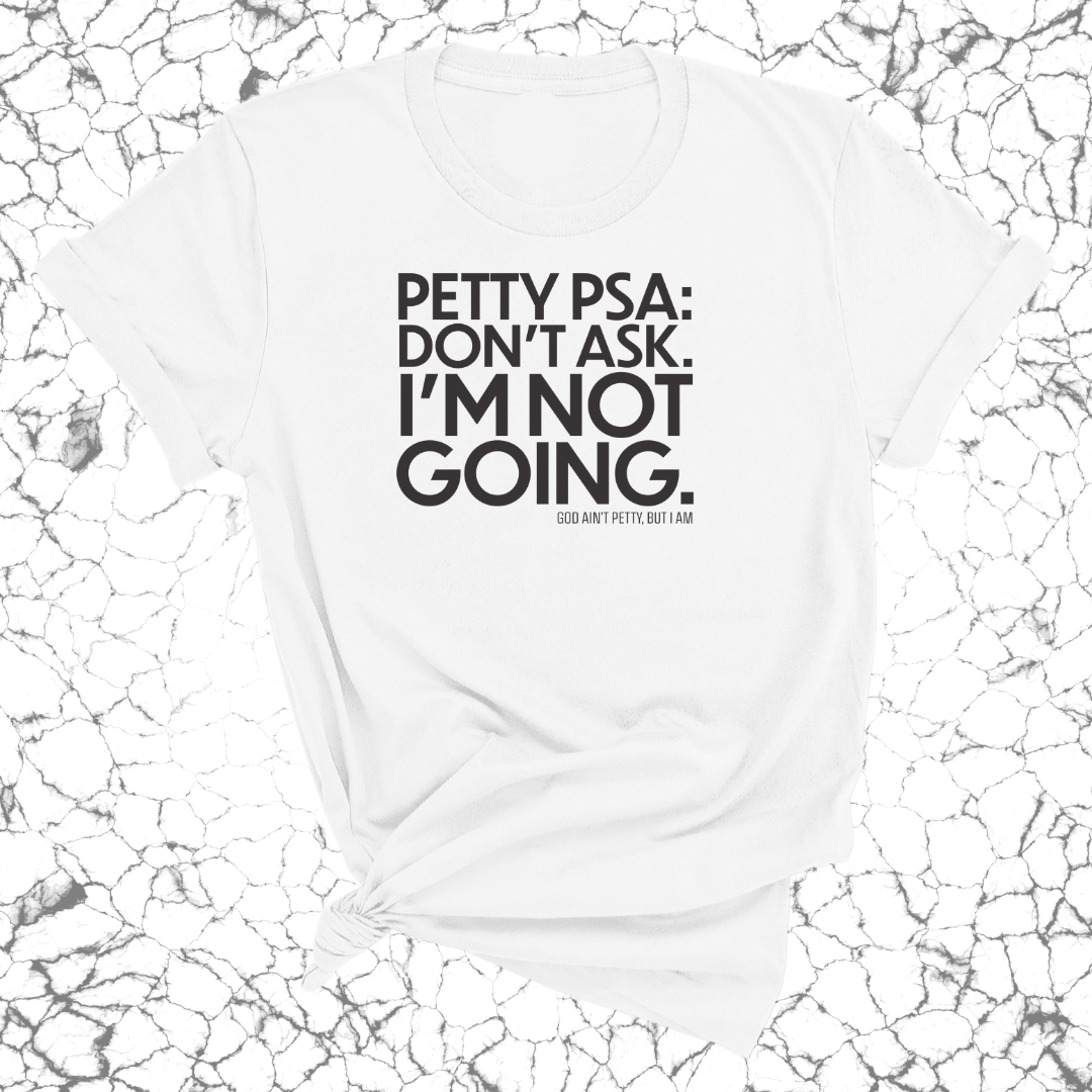 Petty PSA: Don't Ask. I'm Not Going. Unisex Tee-T-Shirt-The Original God Ain't Petty But I Am