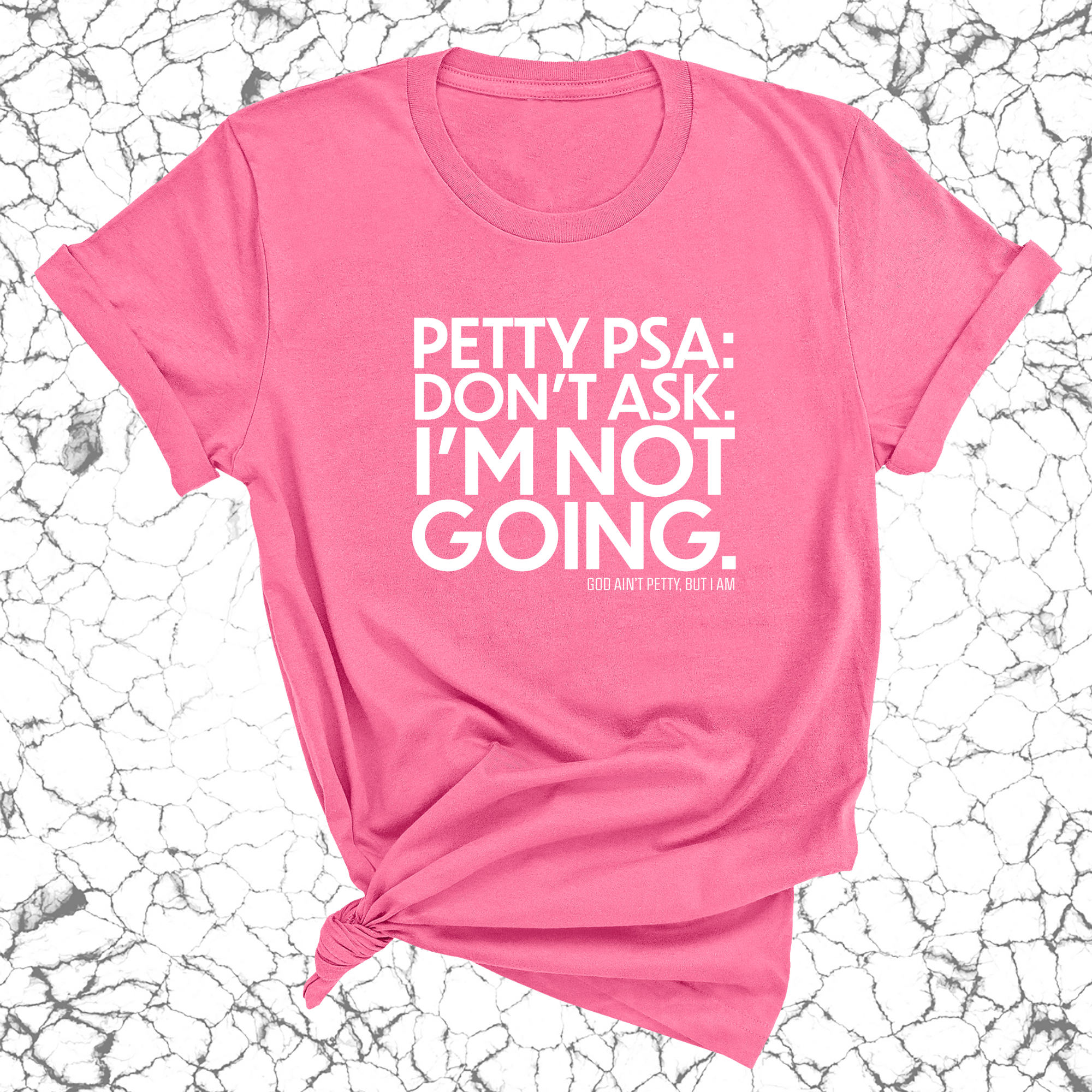 Petty PSA: Don't Ask. I'm Not Going. Unisex Tee-T-Shirt-The Original God Ain't Petty But I Am