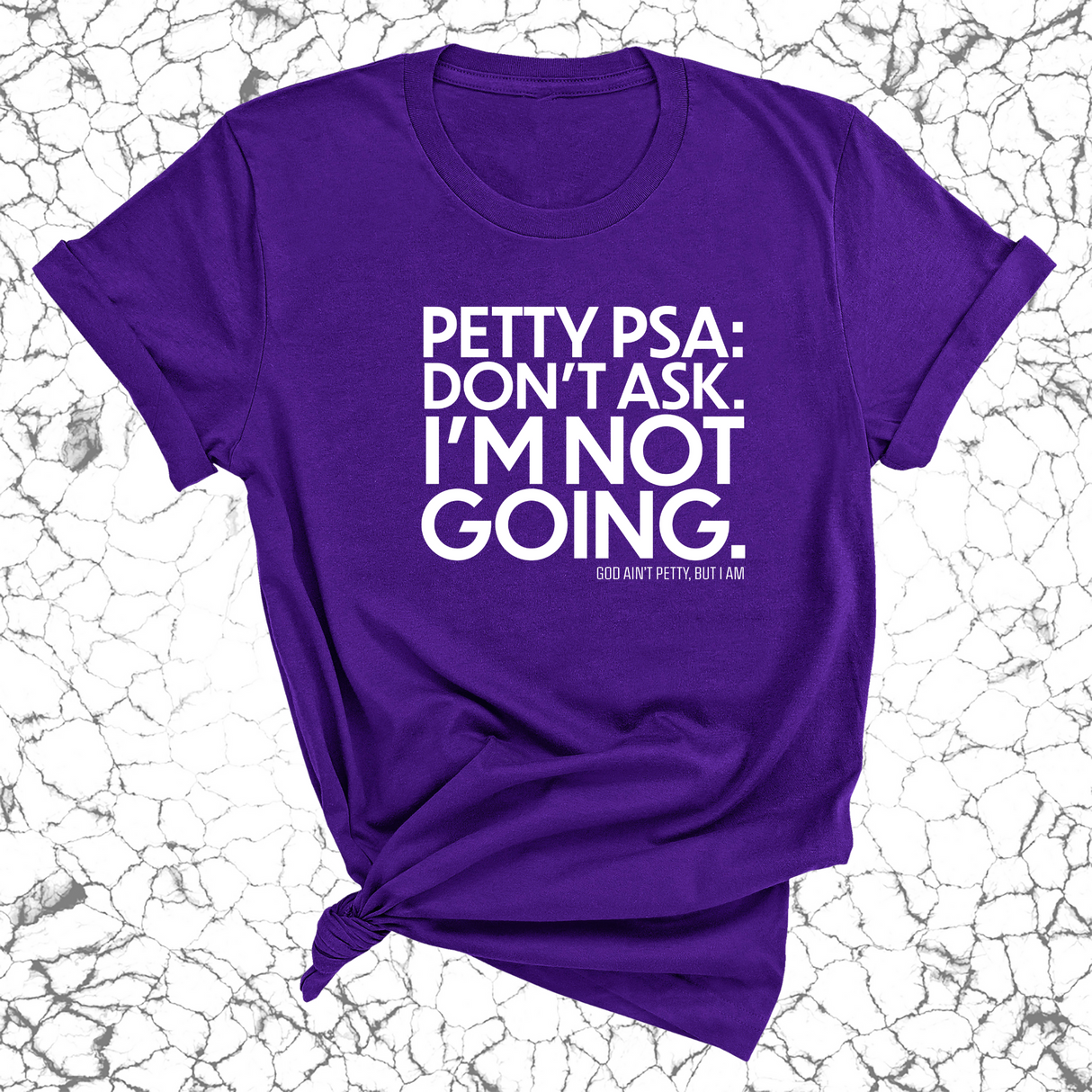 Petty PSA: Don't Ask. I'm Not Going. Unisex Tee-T-Shirt-The Original God Ain't Petty But I Am